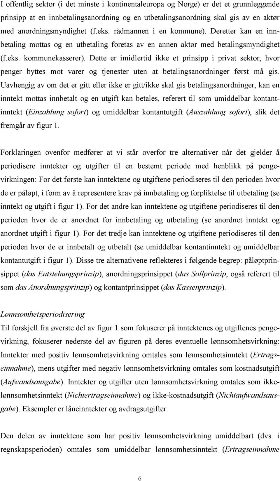 Dette er imidlertid ikke et prinsipp i privat sektor, hvor penger byttes mot varer og tjenester uten at betalingsanordninger først må gis.