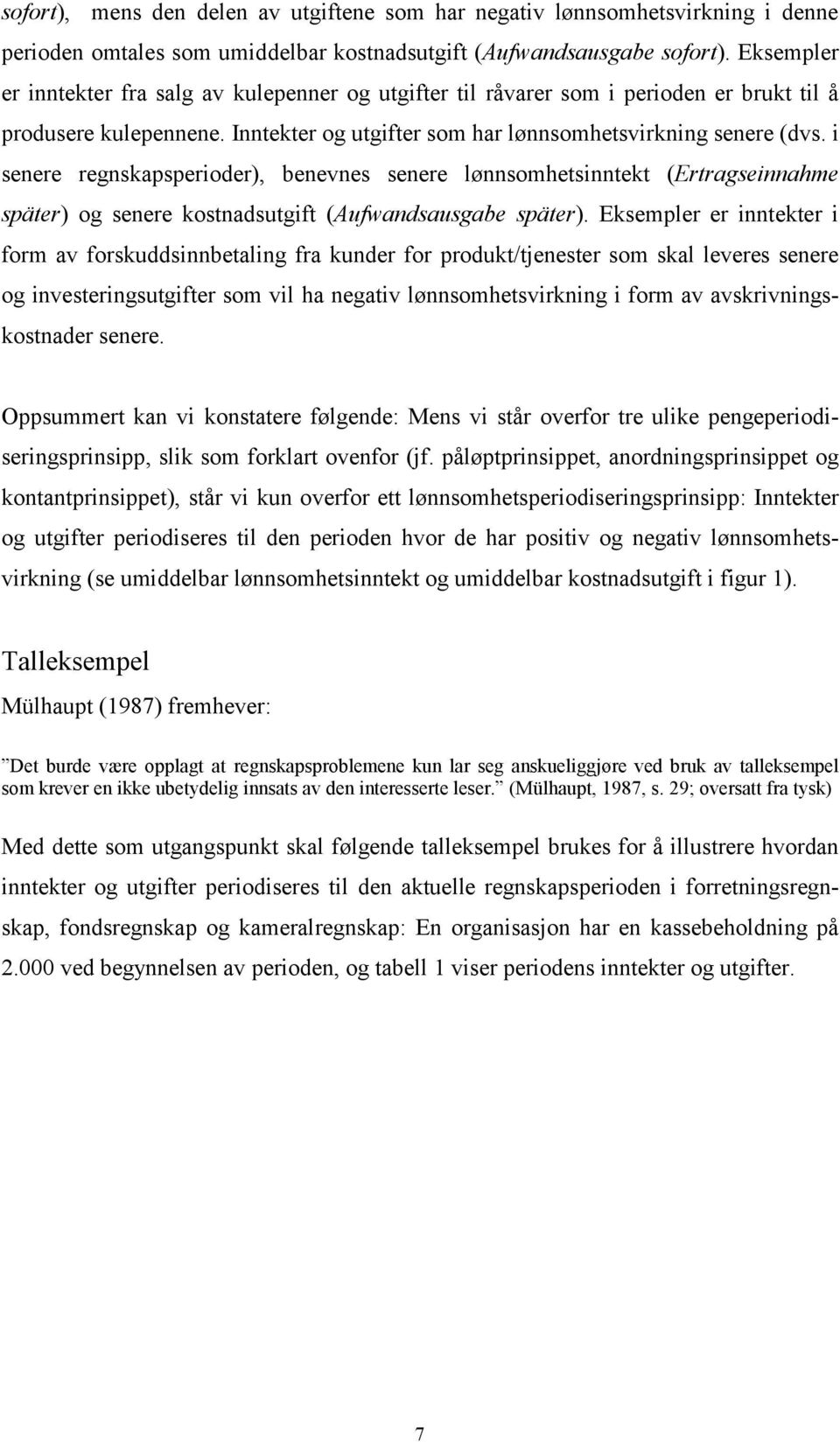 i senere regnskapsperioder), benevnes senere lønnsomhetsinntekt (Ertragseinnahme später) og senere kostnadsutgift (Aufwandsausgabe später).