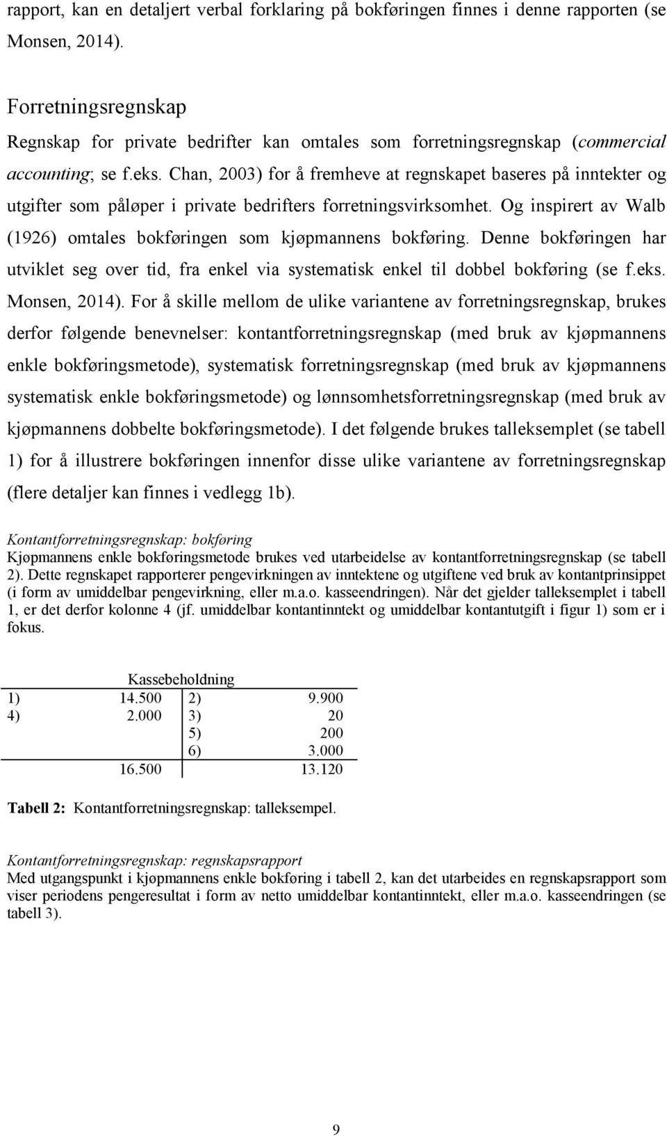 Chan, 2003) for å fremheve at regnskapet baseres på inntekter og utgifter som påløper i private bedrifters forretningsvirksomhet.