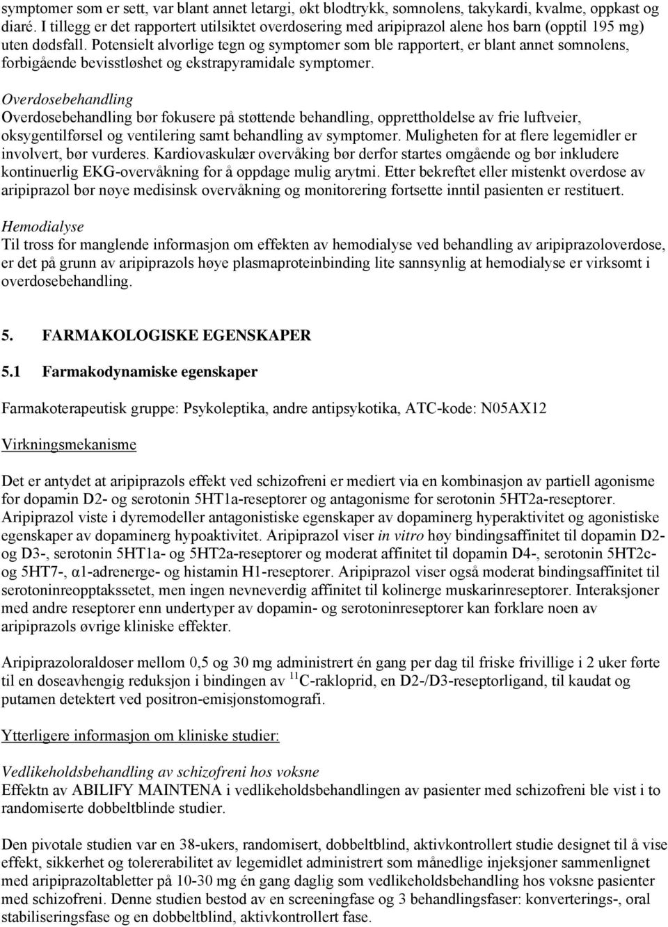 Potensielt alvorlige tegn og symptomer som ble rapportert, er blant annet somnolens, forbigående bevisstløshet og ekstrapyramidale symptomer.