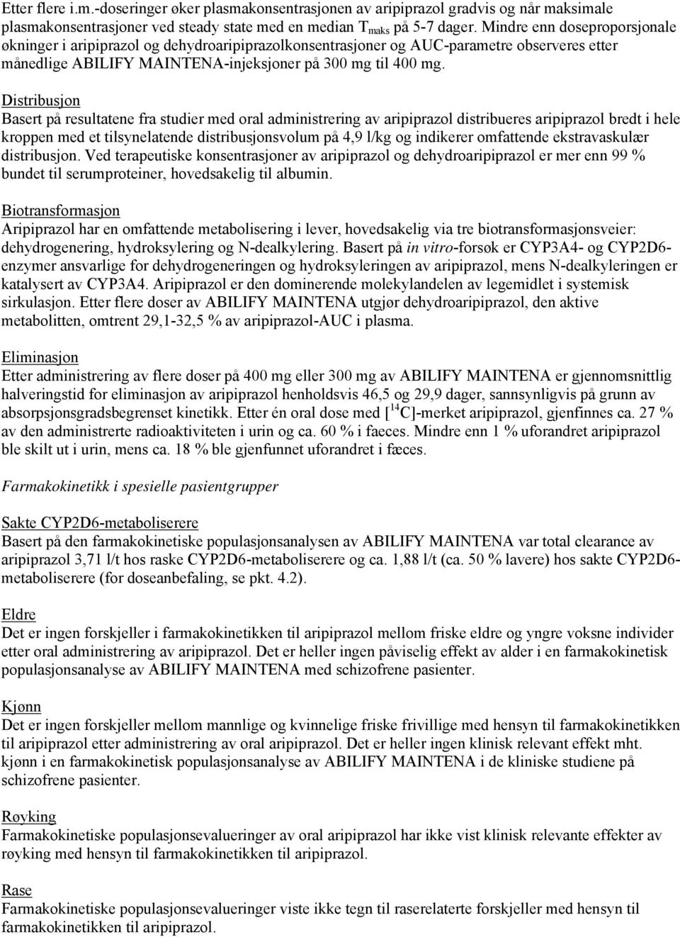 Distribusjon Basert på resultatene fra studier med oral administrering av aripiprazol distribueres aripiprazol bredt i hele kroppen med et tilsynelatende distribusjonsvolum på 4,9 l/kg og indikerer