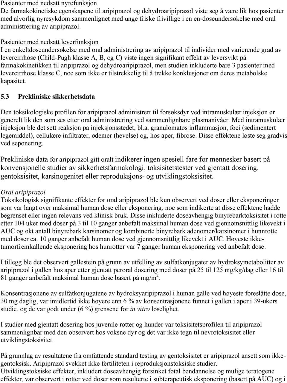 Pasienter med nedsatt leverfunksjon I en enkeltdoseundersøkelse med oral administrering av aripiprazol til individer med varierende grad av levercirrhose (Child-Pugh klasse A, B, og C) viste ingen