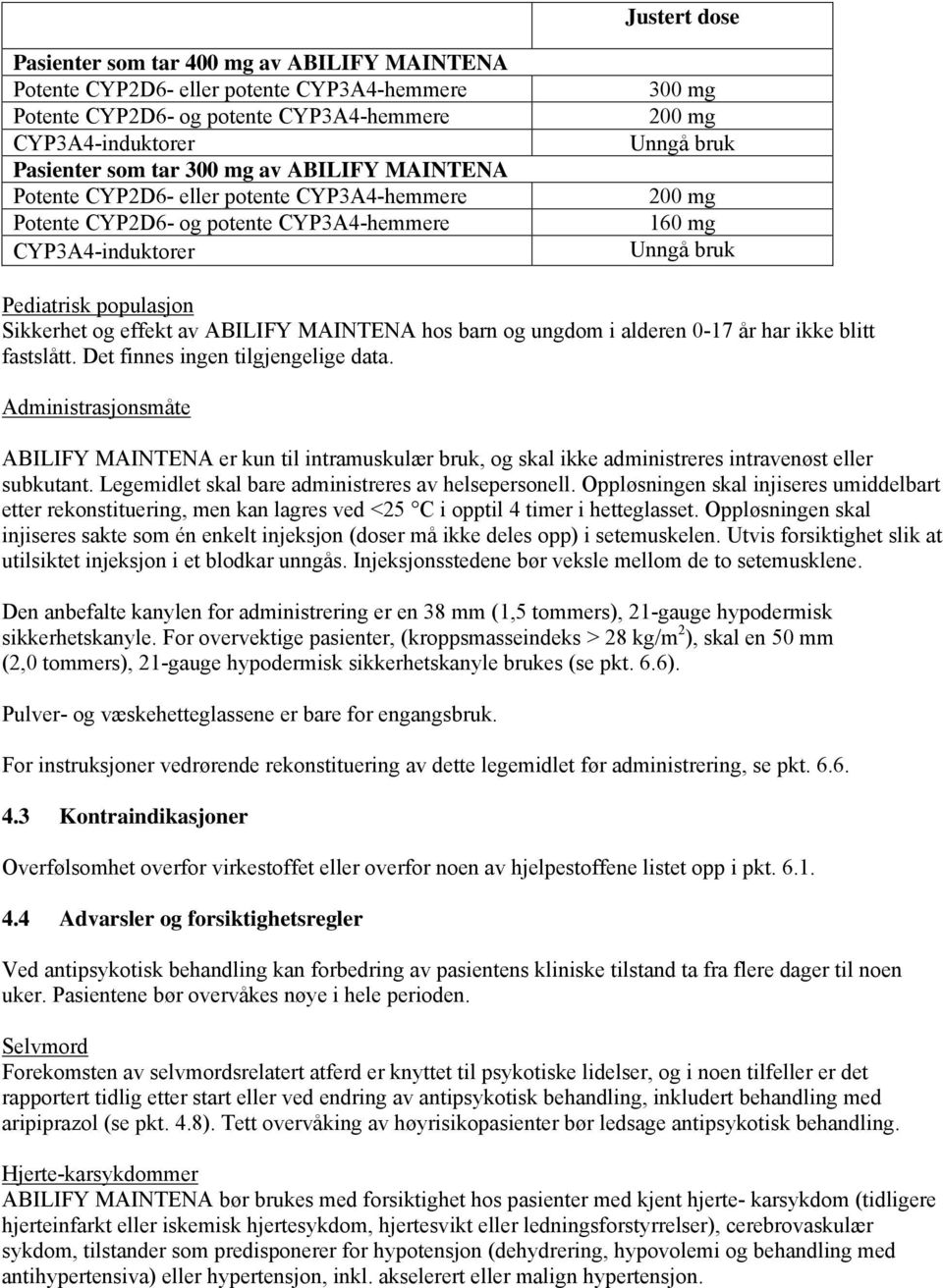 effekt av ABILIFY MAINTENA hos barn og ungdom i alderen 0-17 år har ikke blitt fastslått. Det finnes ingen tilgjengelige data.