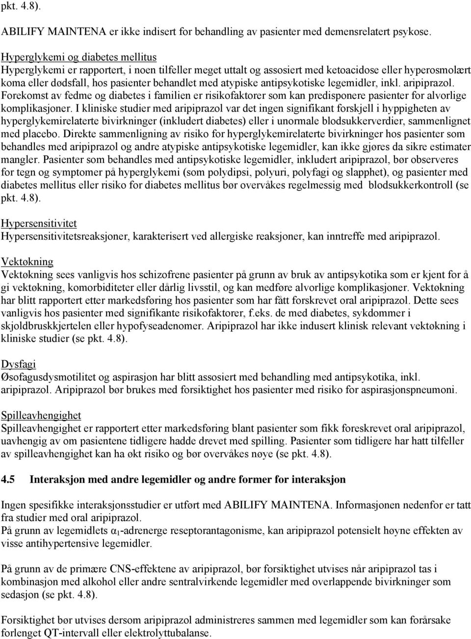 antipsykotiske legemidler, inkl. aripiprazol. Forekomst av fedme og diabetes i familien er risikofaktorer som kan predisponere pasienter for alvorlige komplikasjoner.