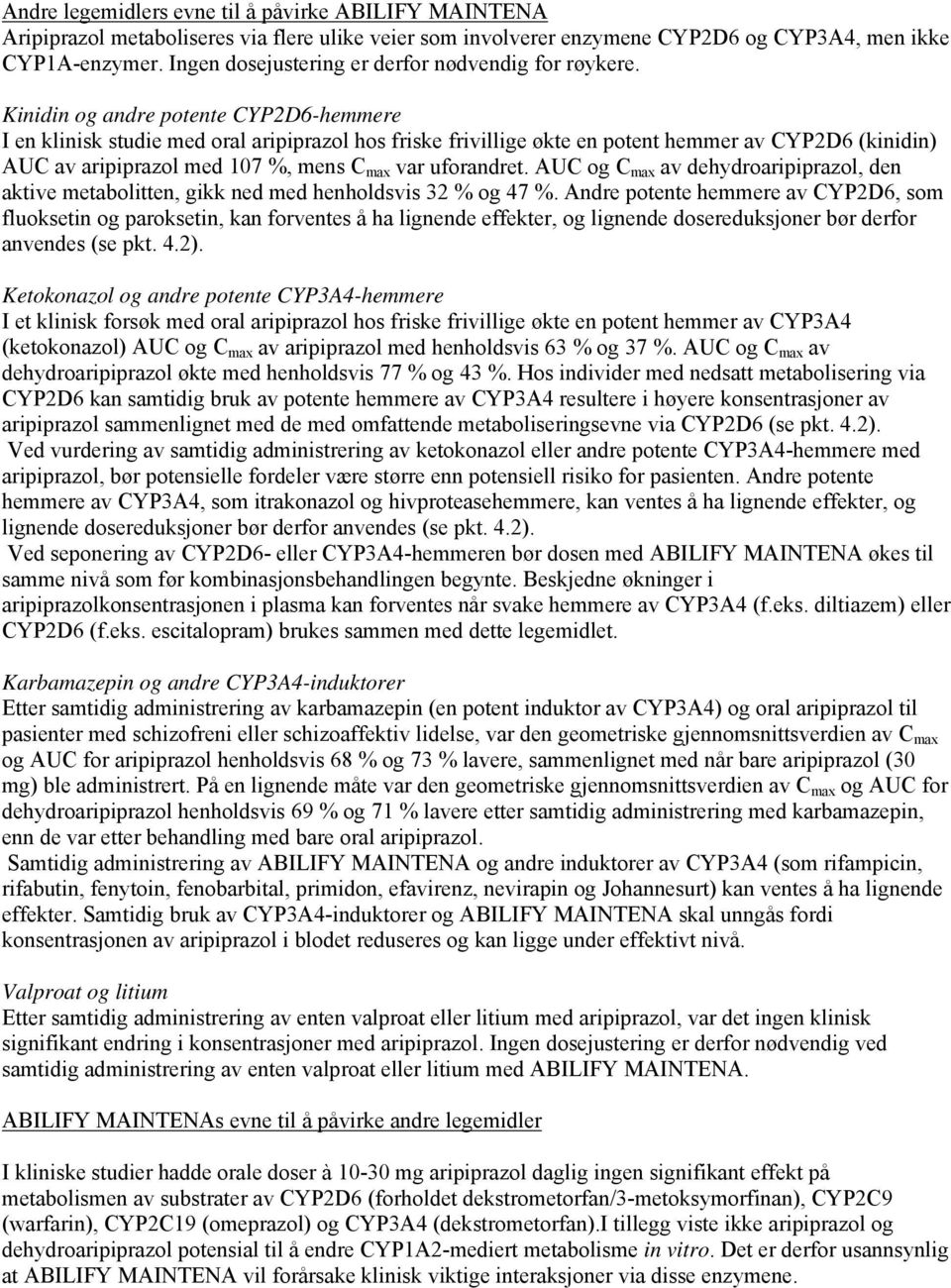 Kinidin og andre potente CYP2D6-hemmere I en klinisk studie med oral aripiprazol hos friske frivillige økte en potent hemmer av CYP2D6 (kinidin) AUC av aripiprazol med 107 %, mens C max var