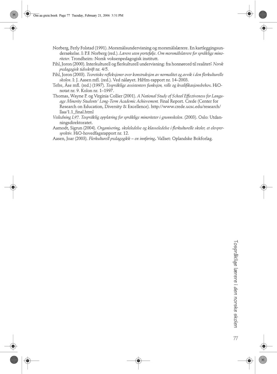 Norsk pedagogisk tidsskrift nr. 4/5. Pihl, Joron (2003). Teoretiske refleksjoner over konstruksjon av normalitet og avvik i den flerkulturelle skolen. I: J. Aasen mfl. (red.). Ved nåløyet.