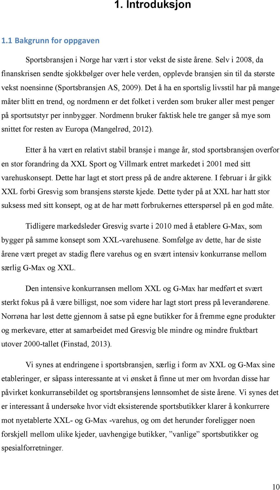 Det å ha en sportslig livsstil har på mange måter blitt en trend, og nordmenn er det folket i verden som bruker aller mest penger på sportsutstyr per innbygger.