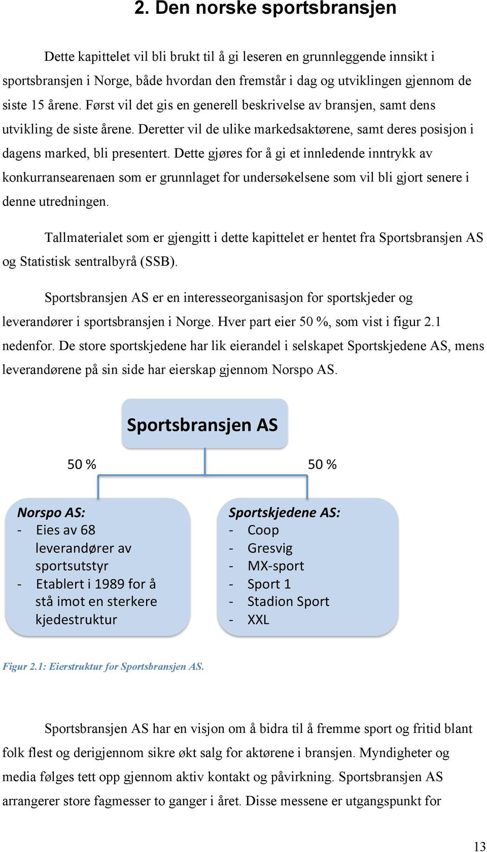 Dette gjøres for å gi et innledende inntrykk av konkurransearenaen som er grunnlaget for undersøkelsene som vil bli gjort senere i denne utredningen.