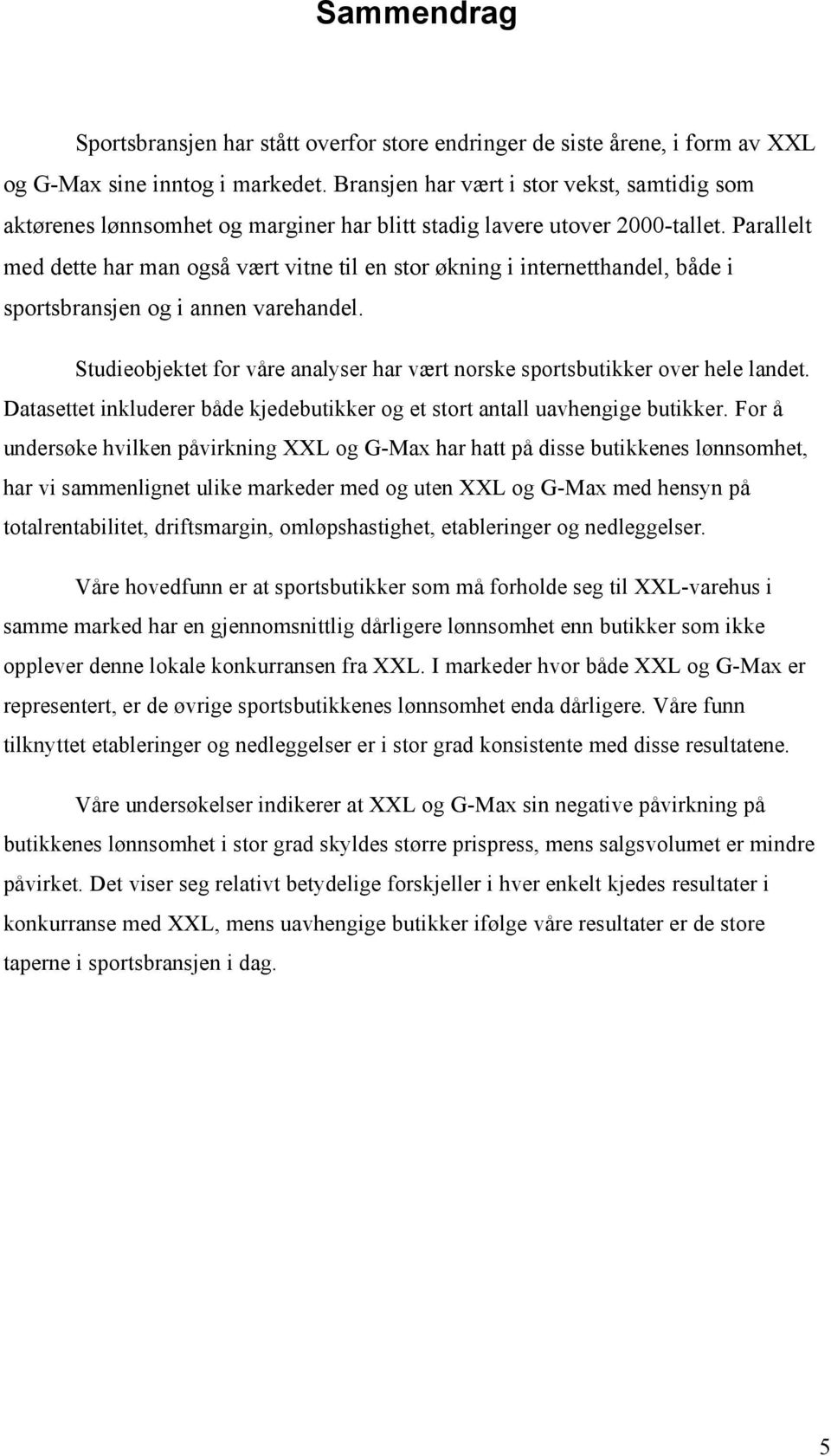 Parallelt med dette har man også vært vitne til en stor økning i internetthandel, både i sportsbransjen og i annen varehandel.