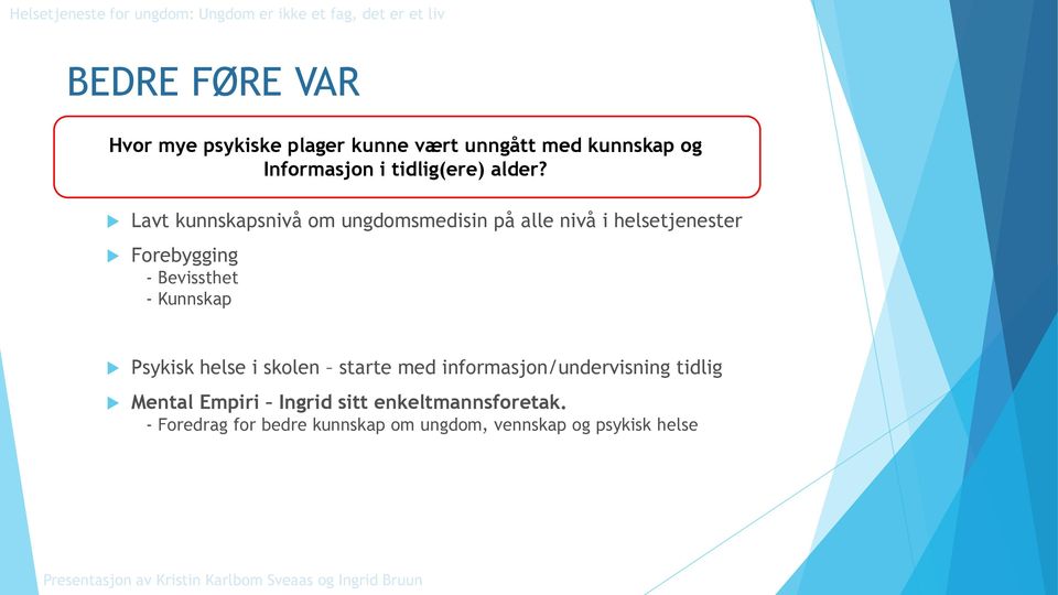 Lavt kunnskapsnivå om ungdomsmedisin på alle nivå i helsetjenester Forebygging - Bevissthet -