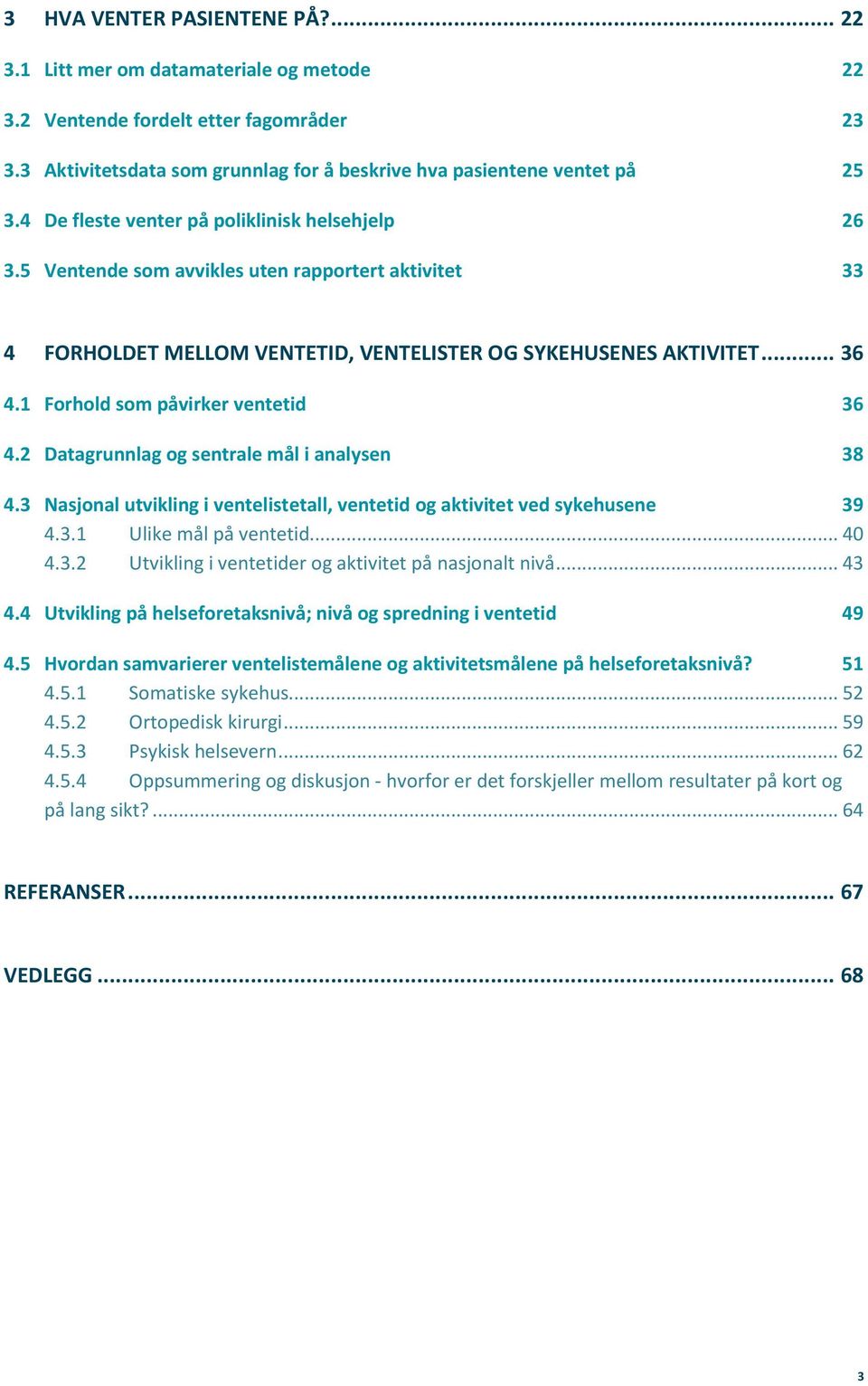 1 Forhold som påvirker ventetid 36 4.2 Datagrunnlag og sentrale mål i analysen 38 4.3 Nasjonal utvikling i ventelistetall, ventetid og aktivitet ved sykehusene 39 4.3.1 Ulike mål på ventetid... 40 4.