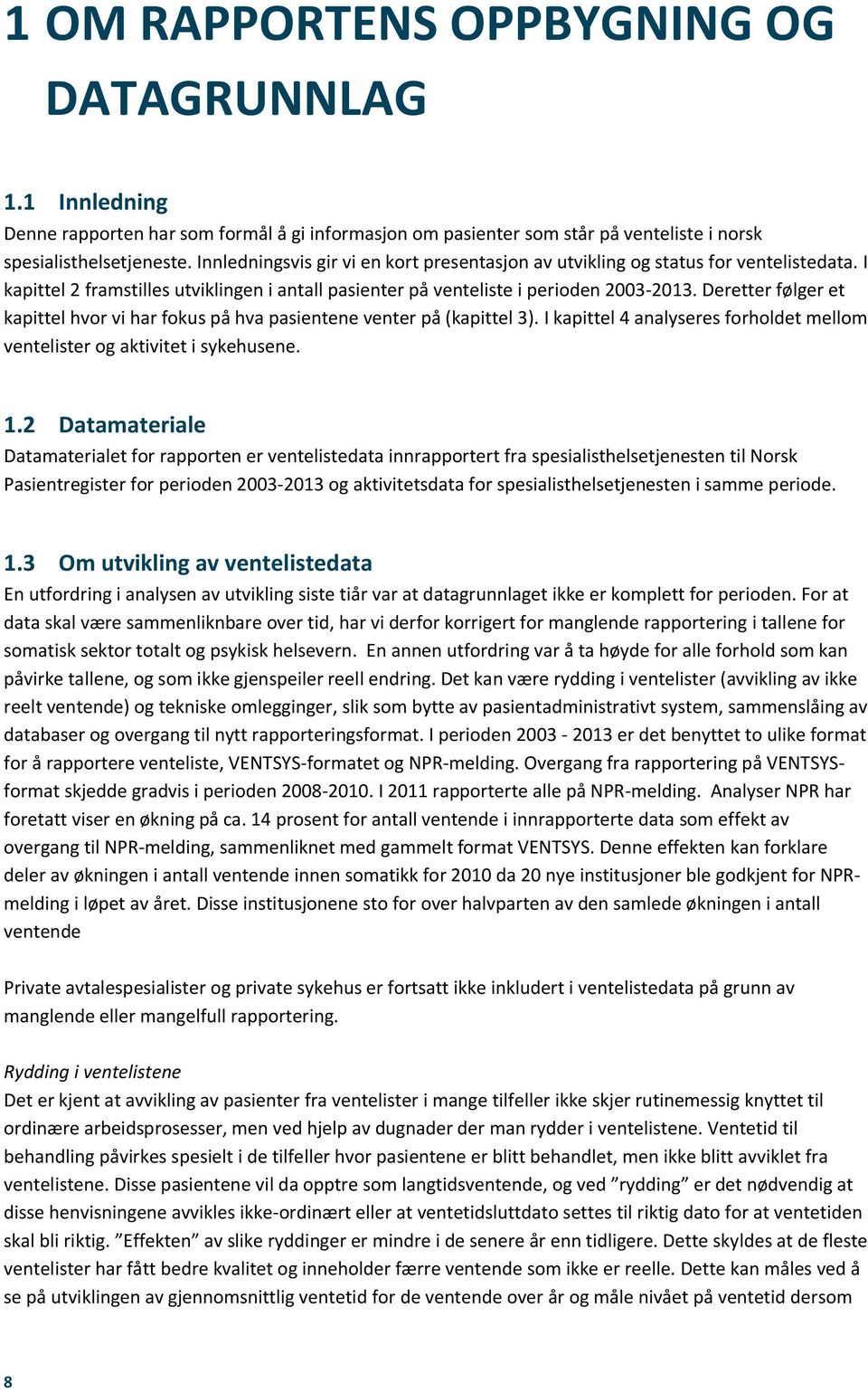 Deretter følger et kapittel hvor vi har fokus på hva pasientene venter på (kapittel 3). I kapittel 4 analyseres forholdet mellom ventelister og aktivitet i sykehusene. 1.