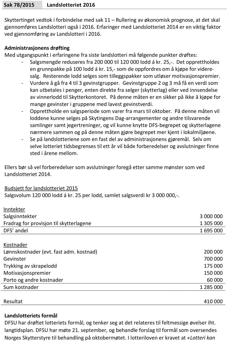 Administrasjonens drøfting Med utgangspunkt i erfaringene fra siste landslotteri må følgende punkter drøftes: - Salgsmengde reduseres fra 200 000 til 120 000 lodd á kr. 25,-.