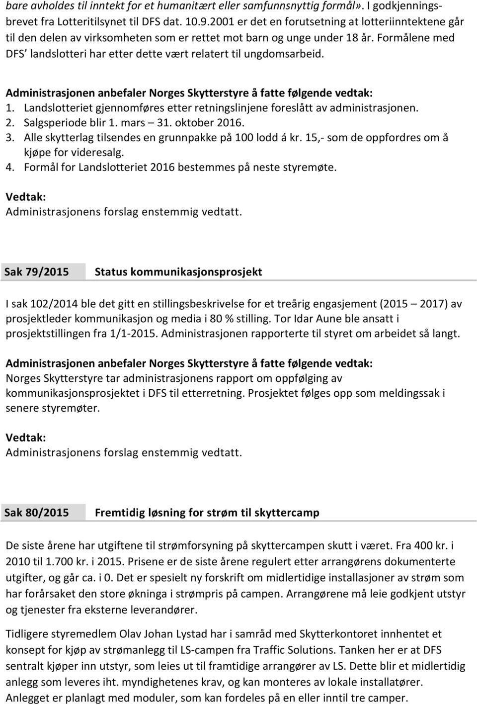 Formålene med DFS landslotteri har etter dette vært relatert til ungdomsarbeid. 1. Landslotteriet gjennomføres etter retningslinjene foreslått av administrasjonen. 2. Salgsperiode blir 1. mars 31.