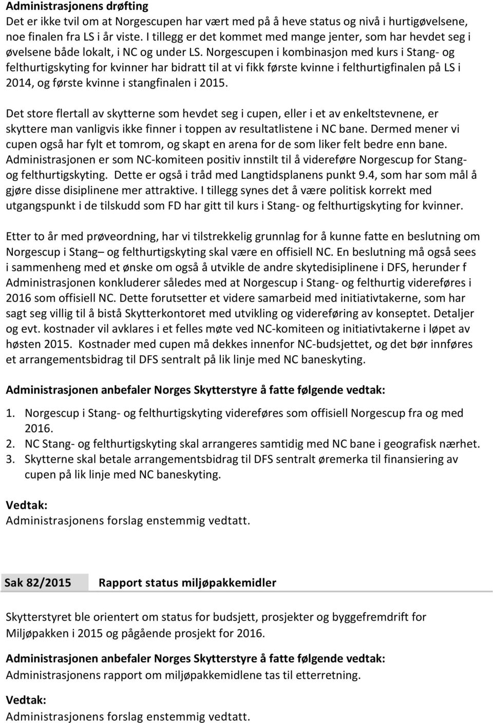 Norgescupen i kombinasjon med kurs i Stang- og felthurtigskyting for kvinner har bidratt til at vi fikk første kvinne i felthurtigfinalen på LS i 2014, og første kvinne i stangfinalen i 2015.