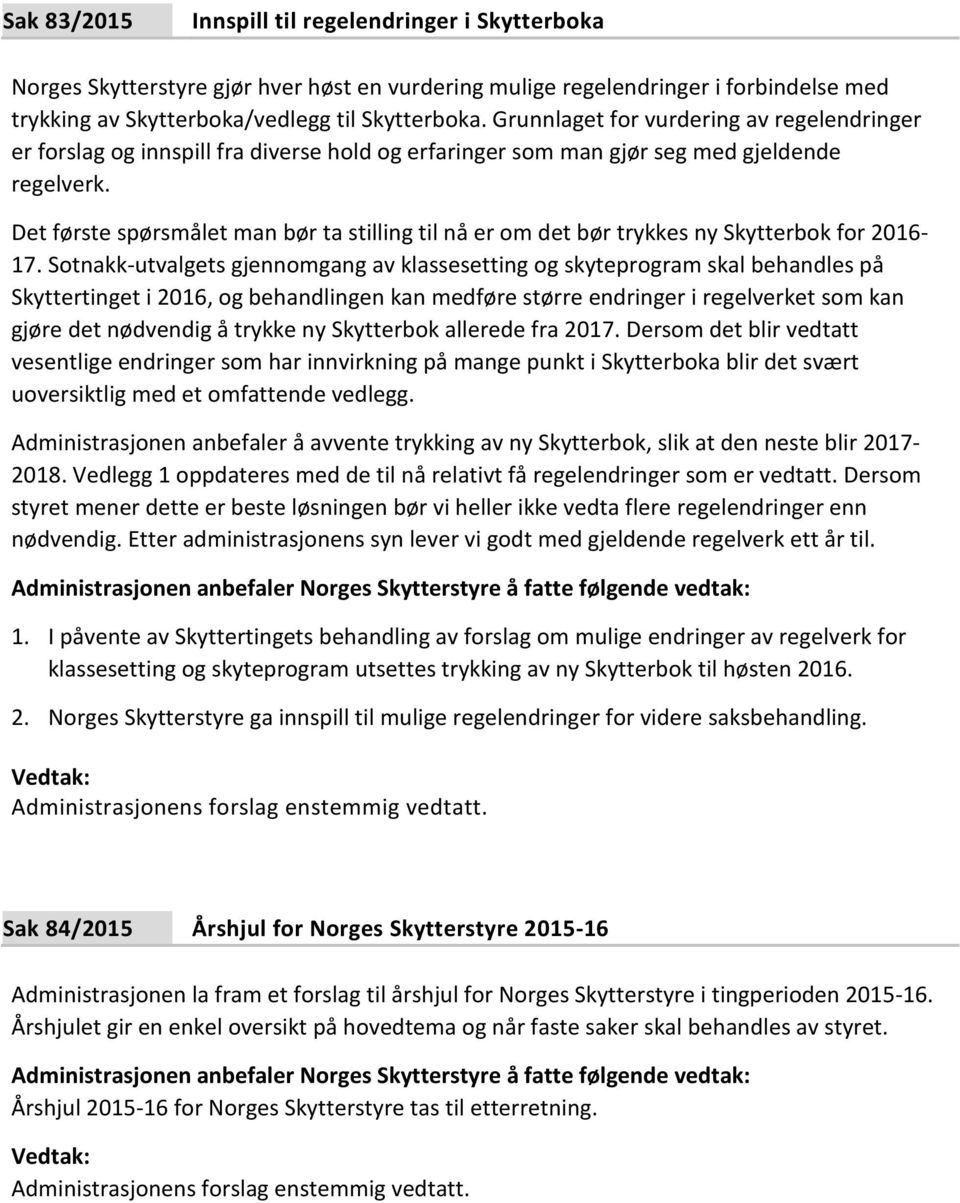 Det første spørsmålet man bør ta stilling til nå er om det bør trykkes ny Skytterbok for 2016-17.