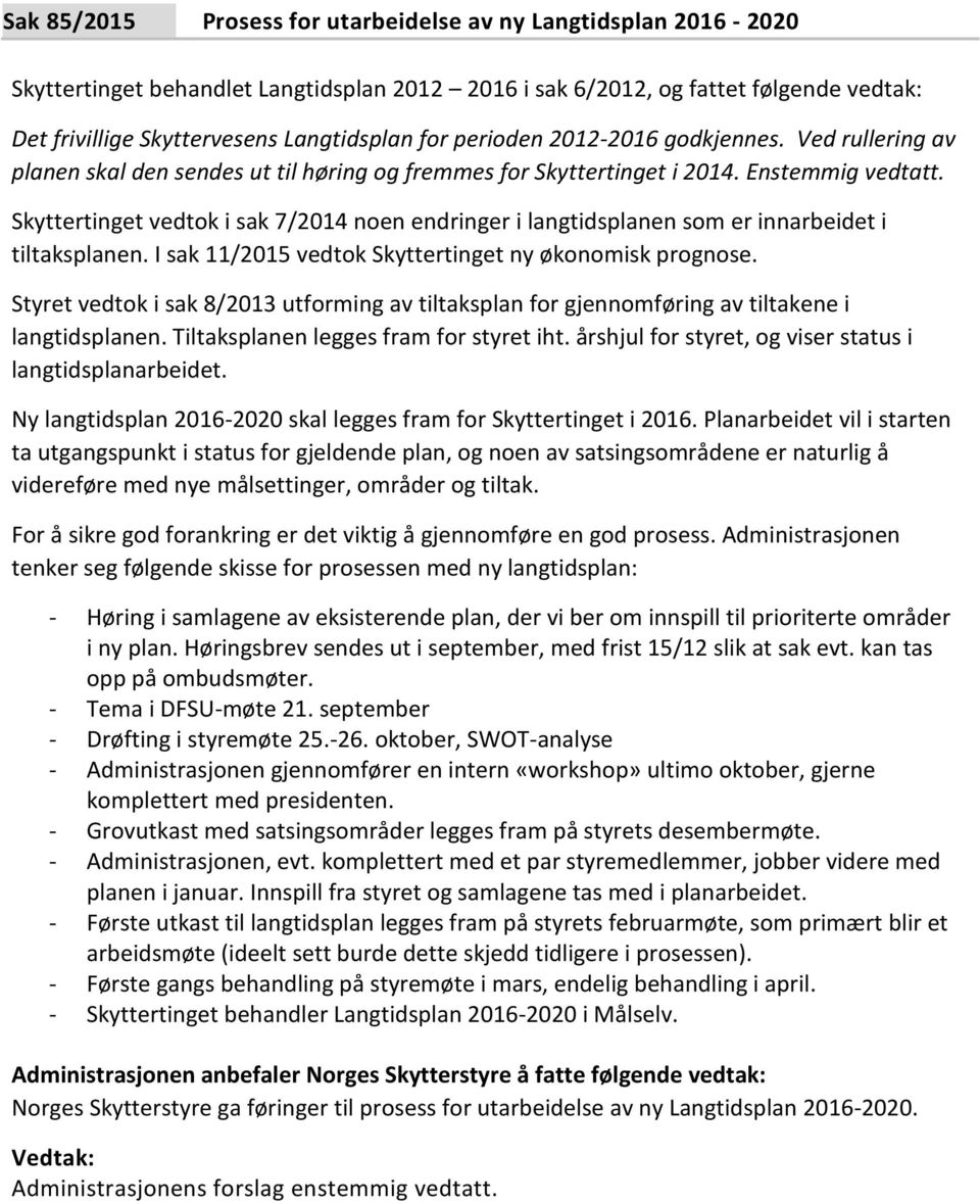 Skyttertinget vedtok i sak 7/2014 noen endringer i langtidsplanen som er innarbeidet i tiltaksplanen. I sak 11/2015 vedtok Skyttertinget ny økonomisk prognose.