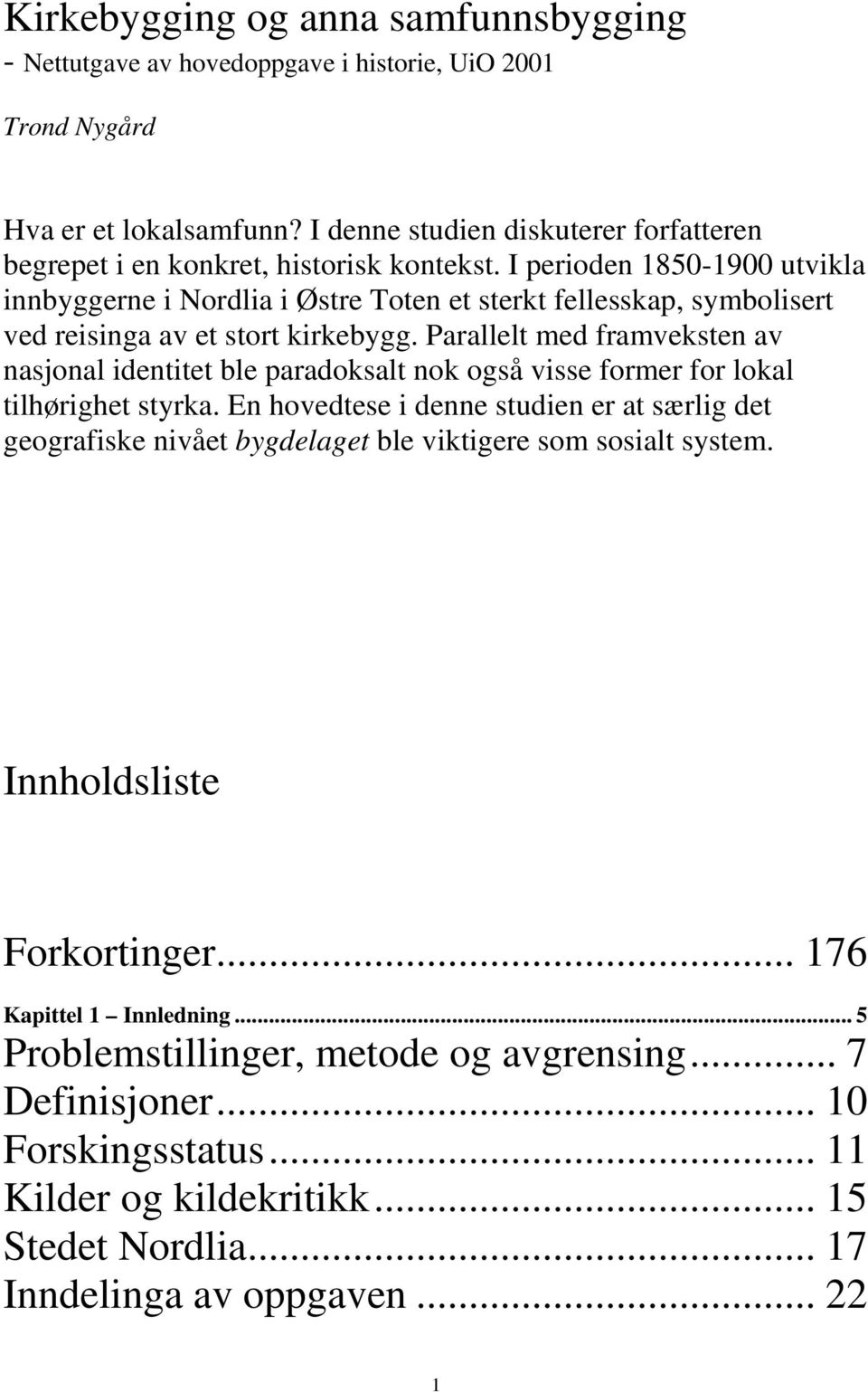 I perioden 1850-1900 utvikla innbyggerne i Nordlia i Østre Toten et sterkt fellesskap, symbolisert ved reisinga av et stort kirkebygg.