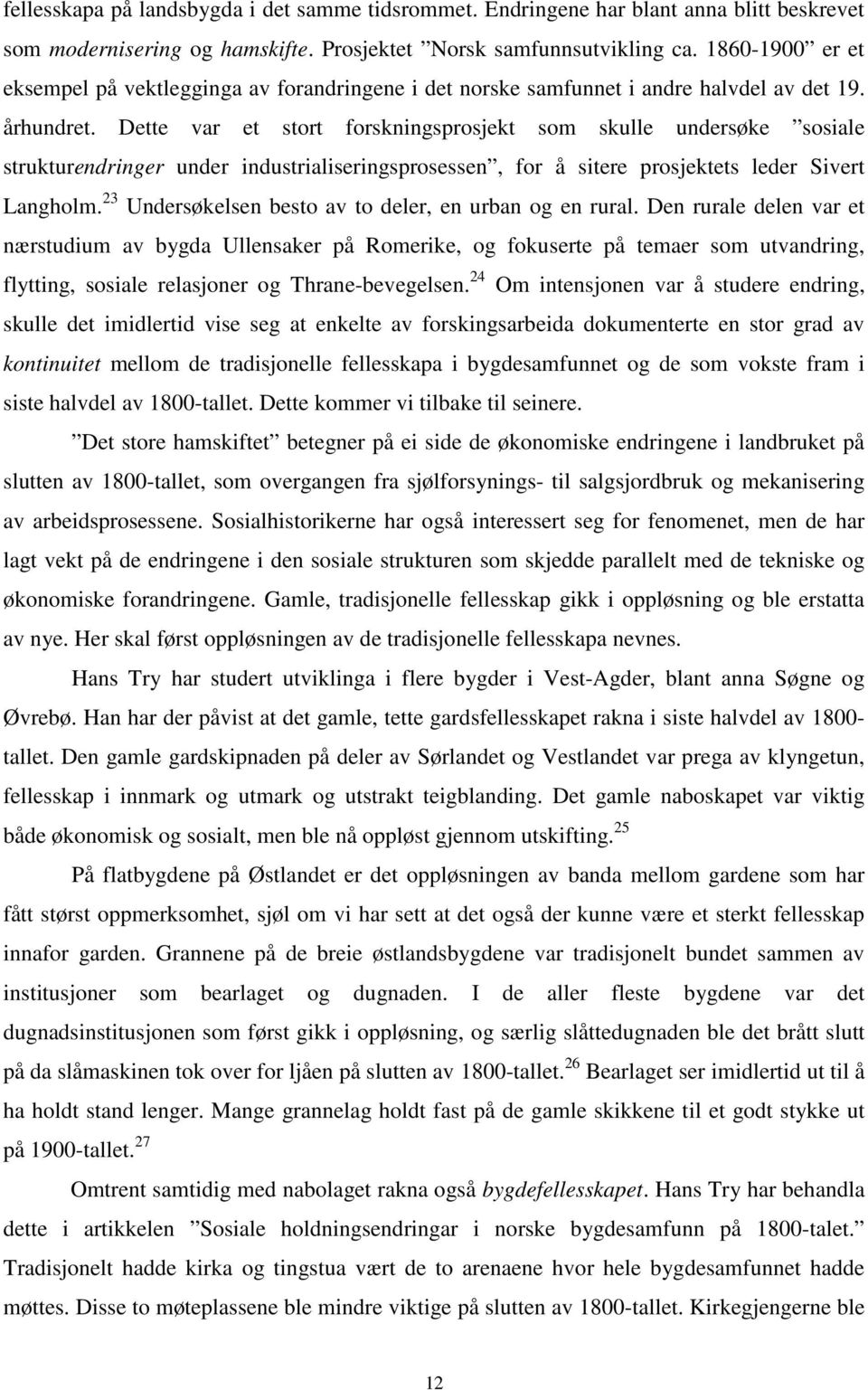 Dette var et stort forskningsprosjekt som skulle undersøke sosiale strukturendringer under industrialiseringsprosessen, for å sitere prosjektets leder Sivert Langholm.