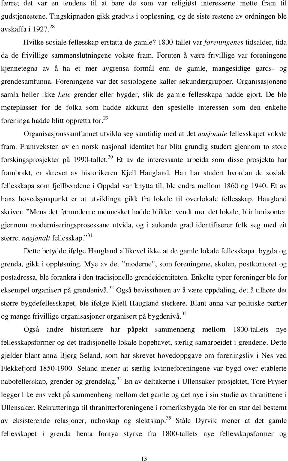 Foruten å være frivillige var foreningene kjennetegna av å ha et mer avgrensa formål enn de gamle, mangesidige gards- og grendesamfunna. Foreningene var det sosiologene kaller sekundærgrupper.