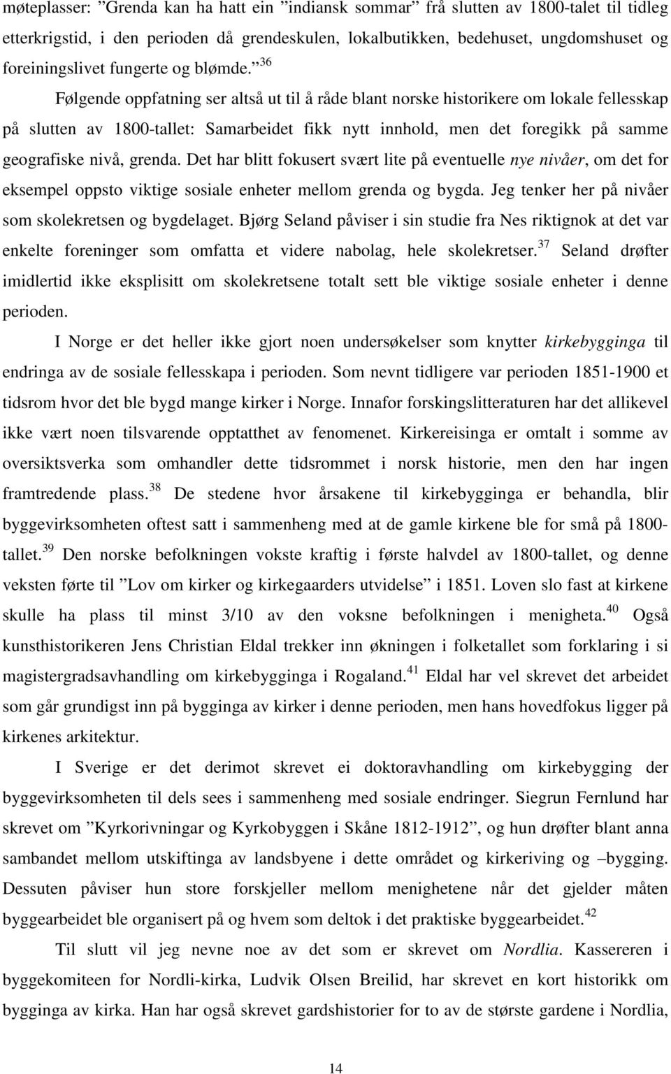 36 Følgende oppfatning ser altså ut til å råde blant norske historikere om lokale fellesskap på slutten av 1800-tallet: Samarbeidet fikk nytt innhold, men det foregikk på samme geografiske nivå,