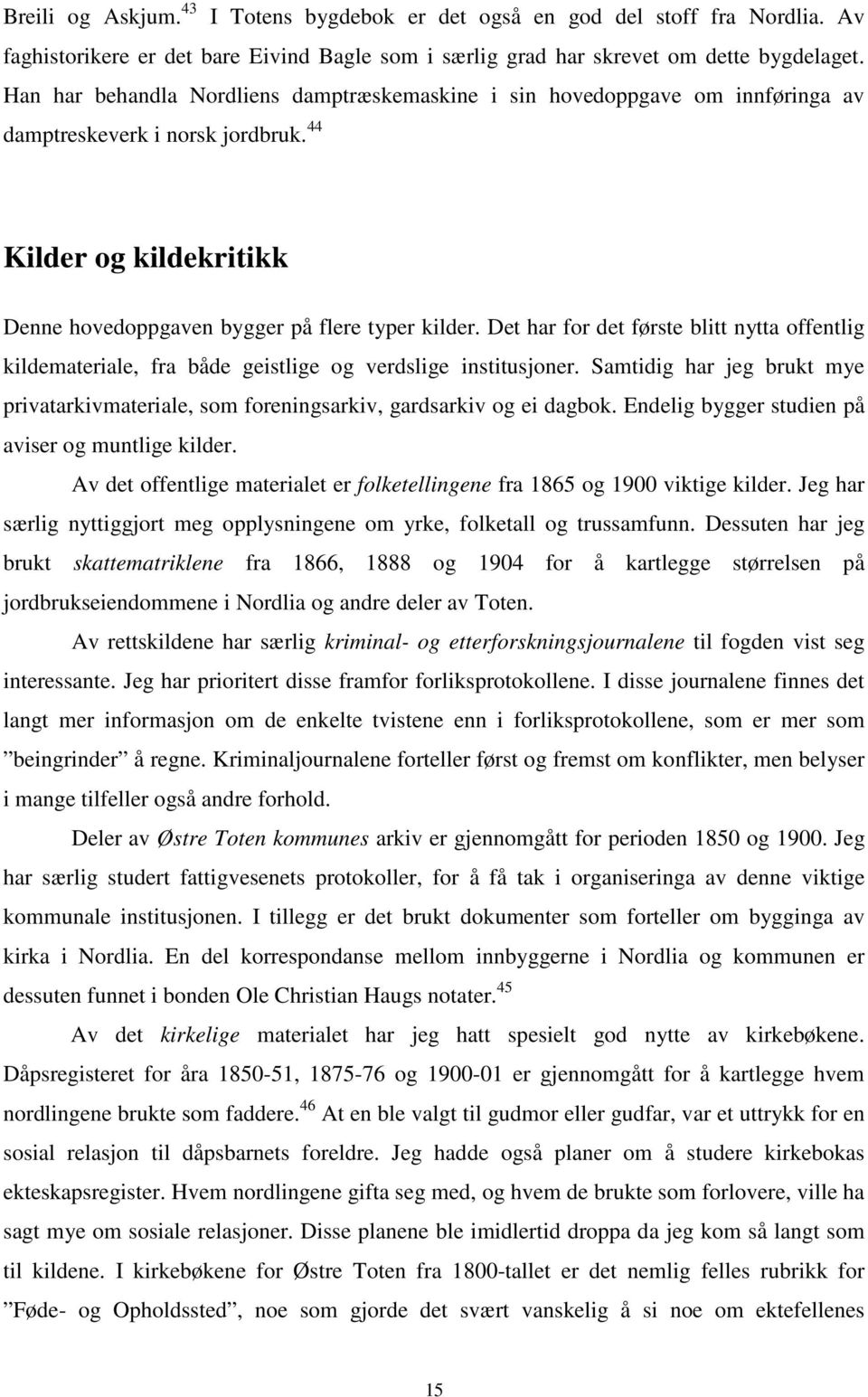 Det har for det første blitt nytta offentlig kildemateriale, fra både geistlige og verdslige institusjoner.