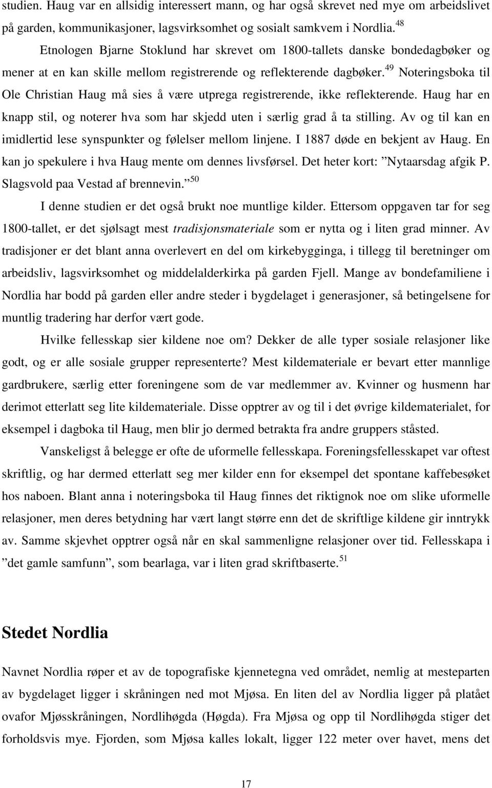 49 Noteringsboka til Ole Christian Haug må sies å være utprega registrerende, ikke reflekterende. Haug har en knapp stil, og noterer hva som har skjedd uten i særlig grad å ta stilling.