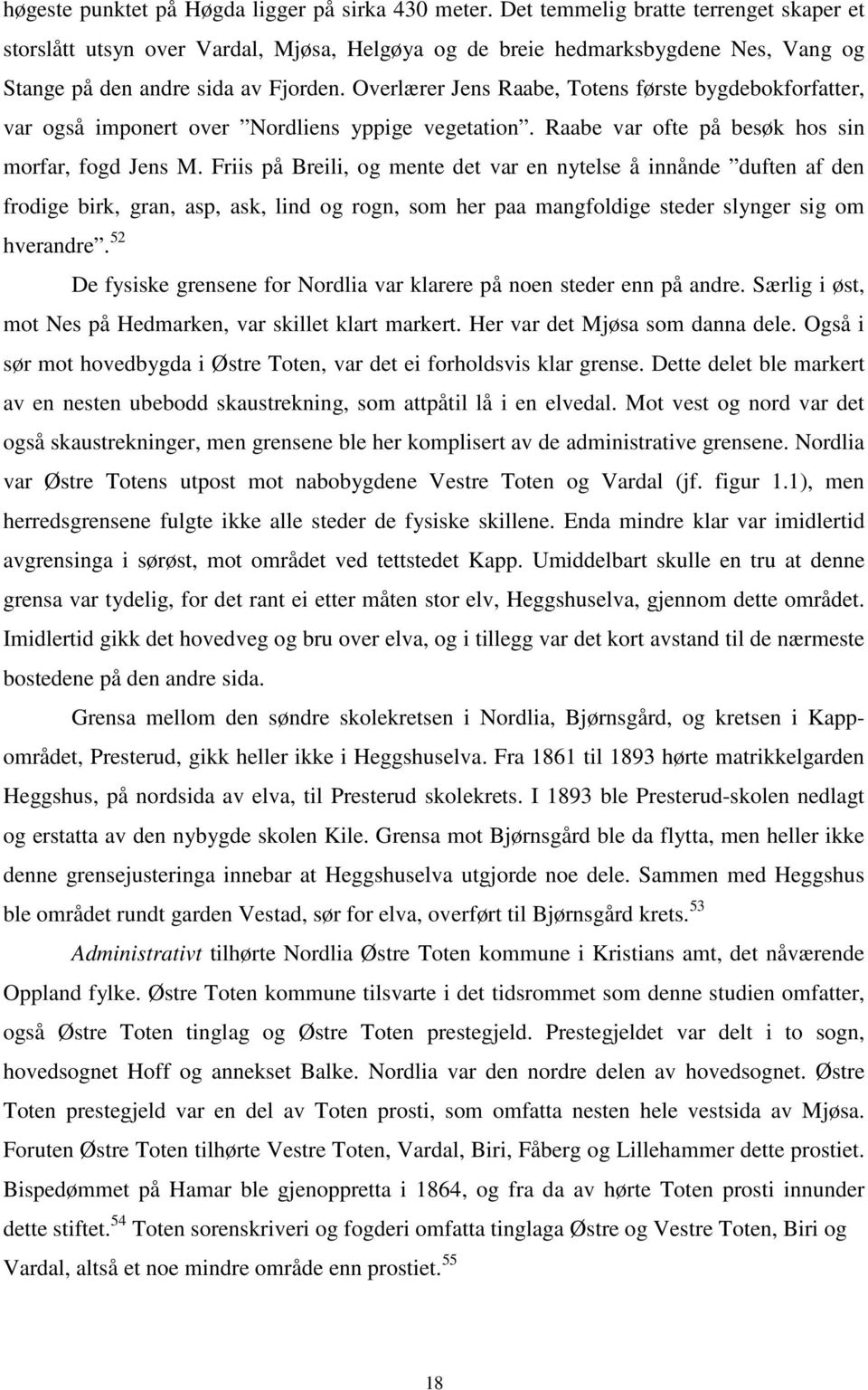 Overlærer Jens Raabe, Totens første bygdebokforfatter, var også imponert over Nordliens yppige vegetation. Raabe var ofte på besøk hos sin morfar, fogd Jens M.