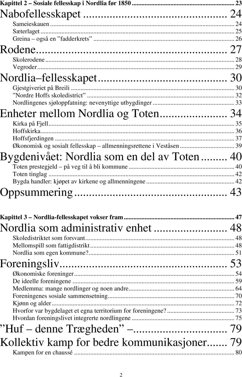 .. 34 Kirka på Fjell... 35 Hoffskirka... 36 Hoffsfjerdingen... 37 Økonomisk og sosialt fellesskap allmenningsrettene i Veståsen... 39 Bygdenivået: Nordlia som en del av Toten.