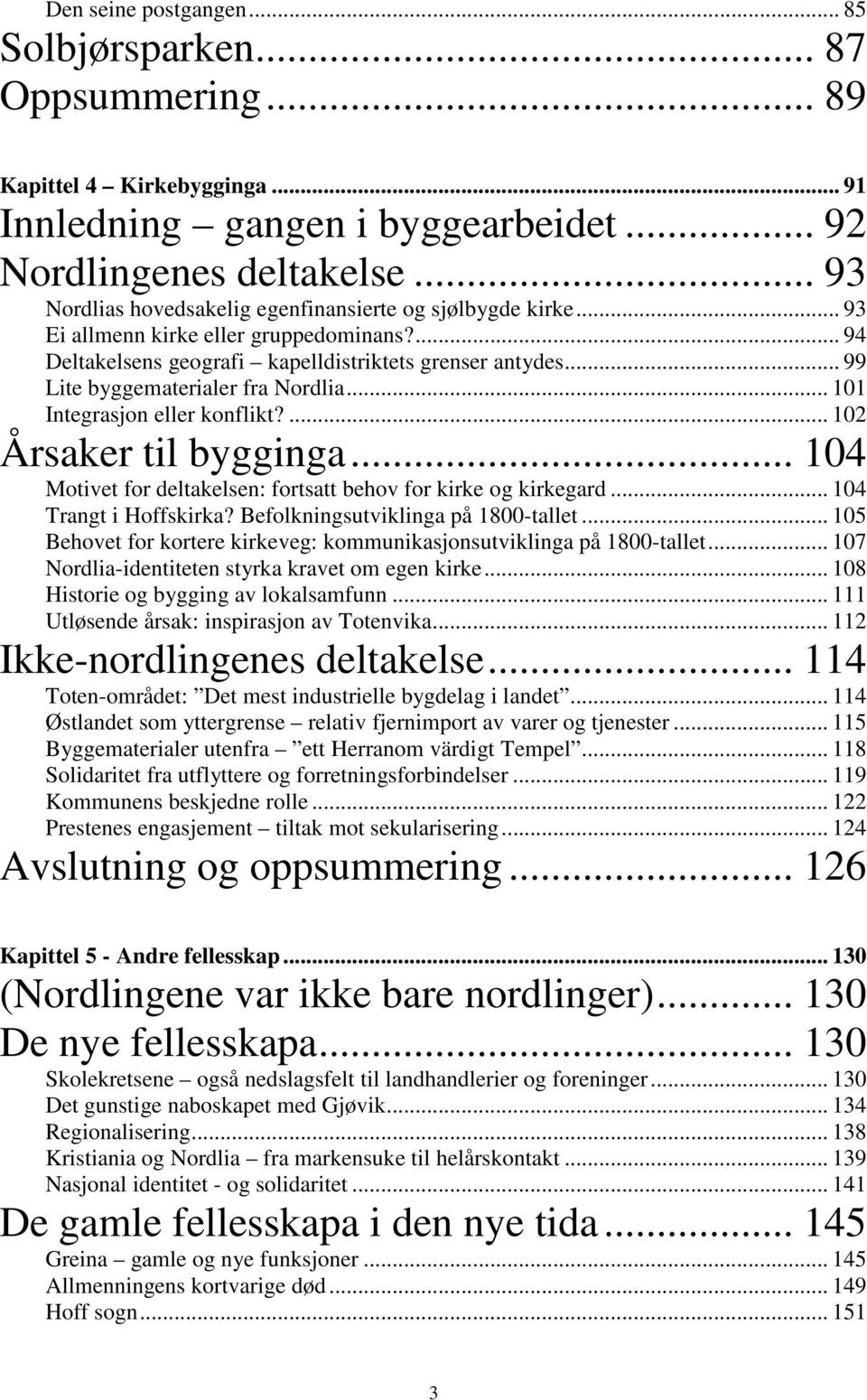 .. 99 Lite byggematerialer fra Nordlia... 101 Integrasjon eller konflikt?... 102 Årsaker til bygginga... 104 Motivet for deltakelsen: fortsatt behov for kirke og kirkegard... 104 Trangt i Hoffskirka?