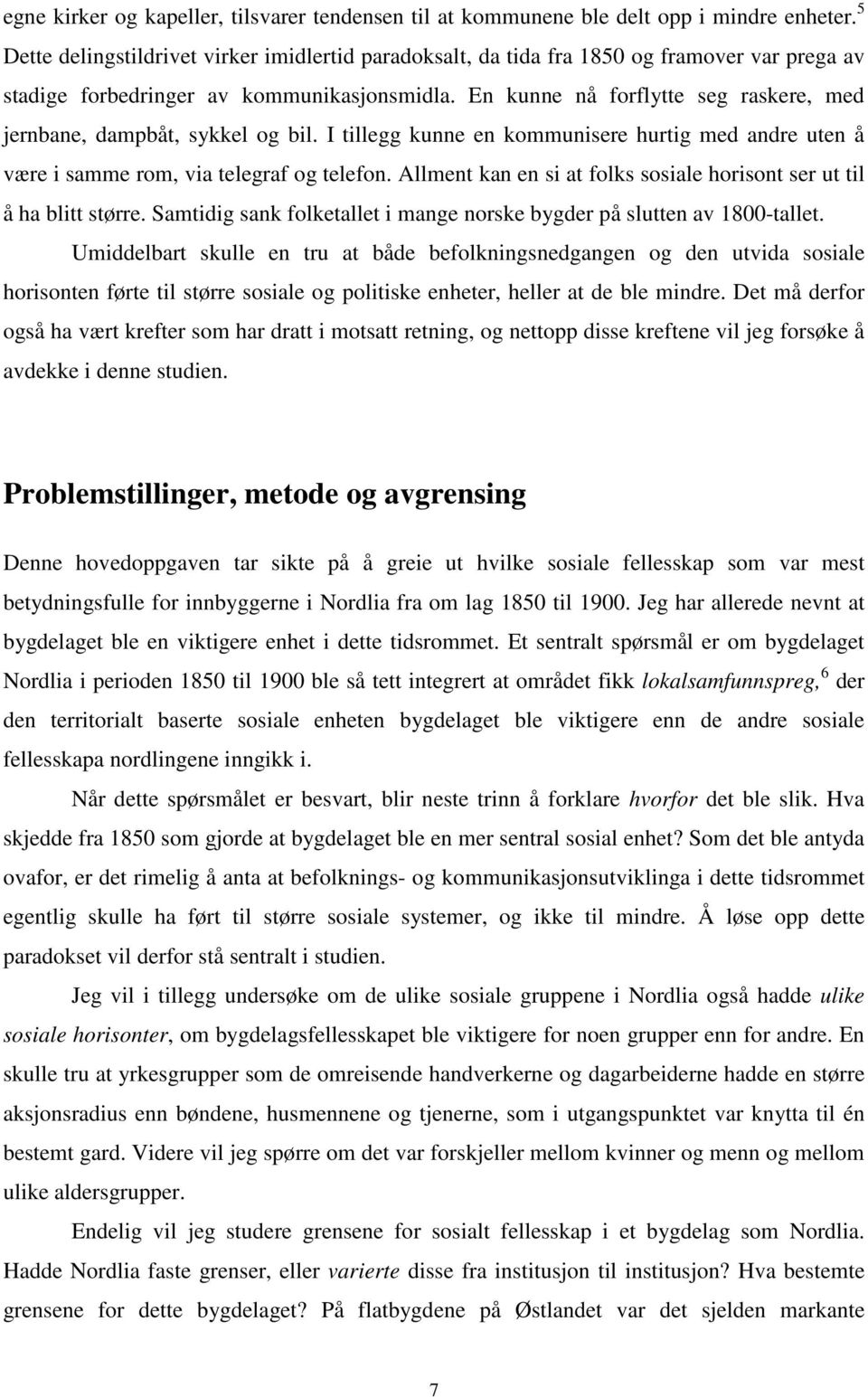 En kunne nå forflytte seg raskere, med jernbane, dampbåt, sykkel og bil. I tillegg kunne en kommunisere hurtig med andre uten å være i samme rom, via telegraf og telefon.