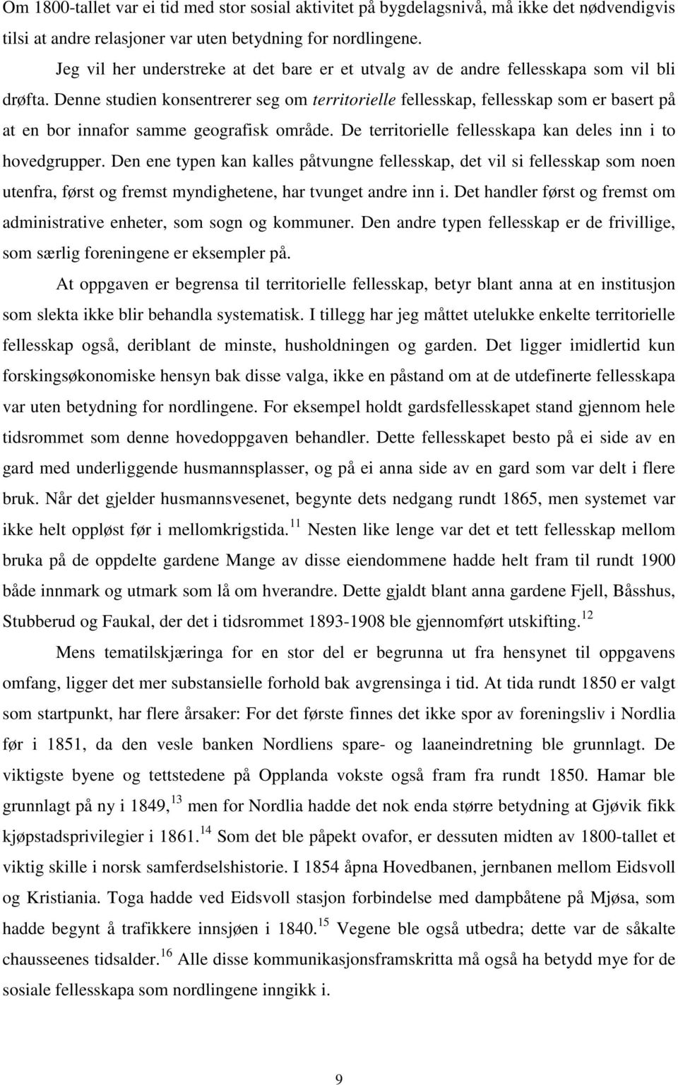 Denne studien konsentrerer seg om territorielle fellesskap, fellesskap som er basert på at en bor innafor samme geografisk område. De territorielle fellesskapa kan deles inn i to hovedgrupper.