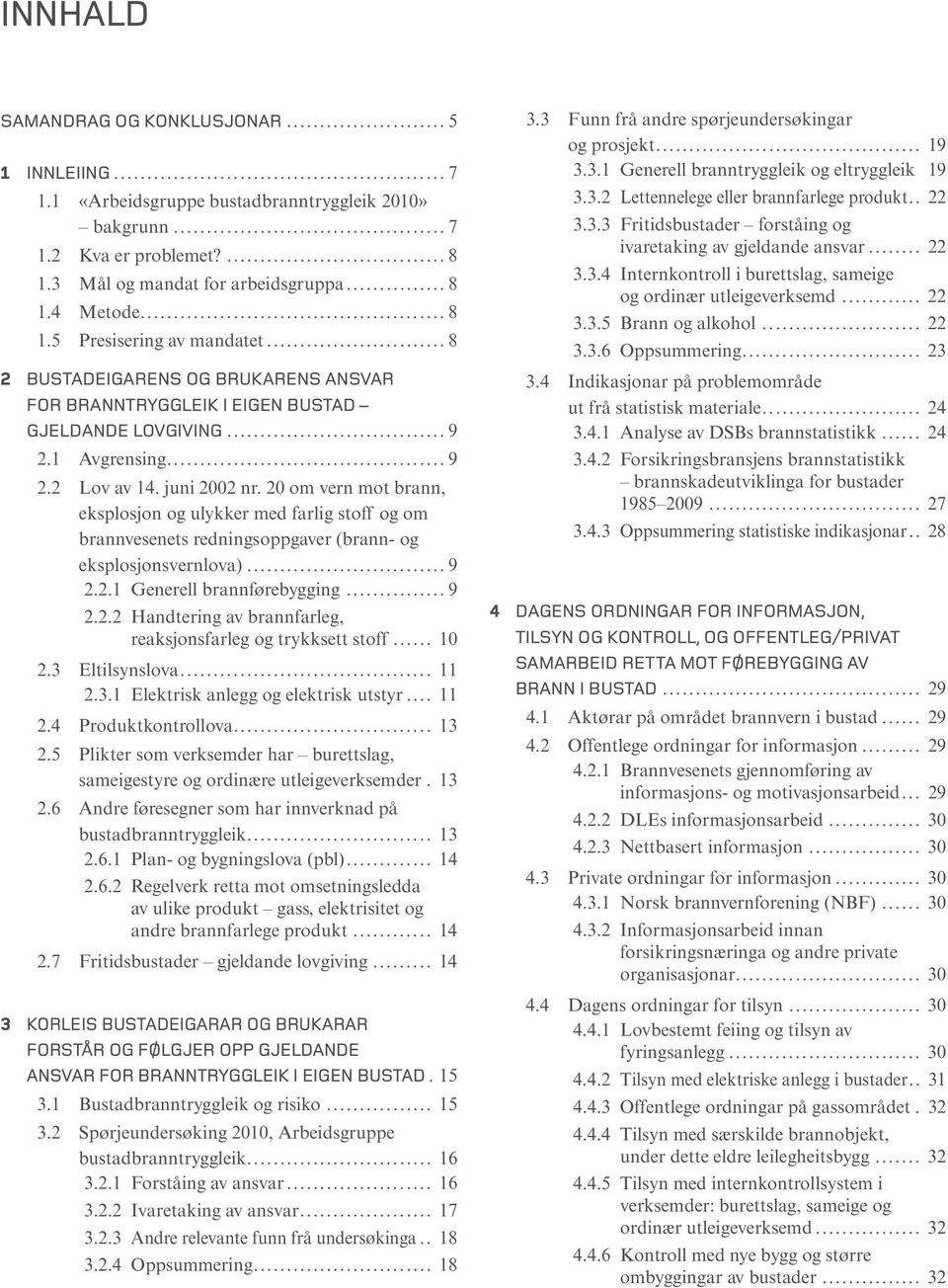 20 om vern mot brann, eksplosjon og ulykker med farlig stoff og om brannvesenets redningsoppgaver (brann- og eksplosjonsvernlova)...9 2.2.1 Generell brannførebygging...9 2.2.2 Handtering av brannfarleg, reaksjonsfarleg og trykksett stoff.
