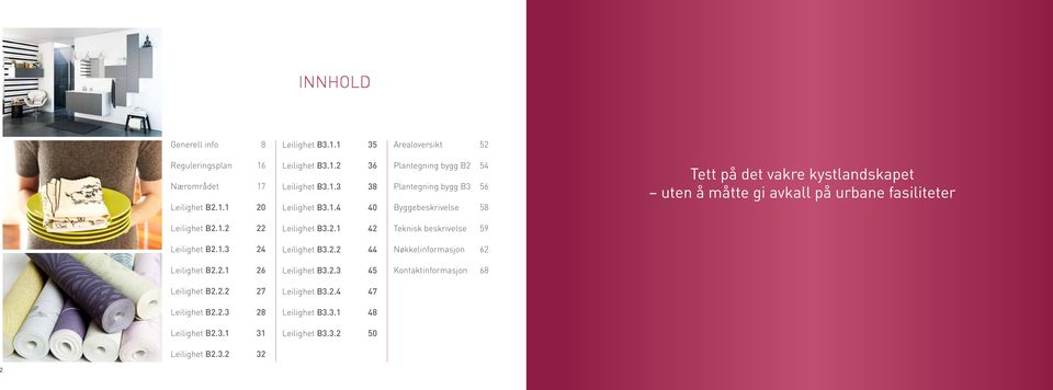 B2.1.2 22 Leilighet B3.2.1 42 Teknisk beskrivelse 59 Leilighet B2.1.3 24 Leilighet B3.2.2 44 Nøkkelinformasjon 62 Leilighet B2.2.1 26 Leilighet B3.2.3 45 Kontaktinformasjon 68 Leilighet B2.