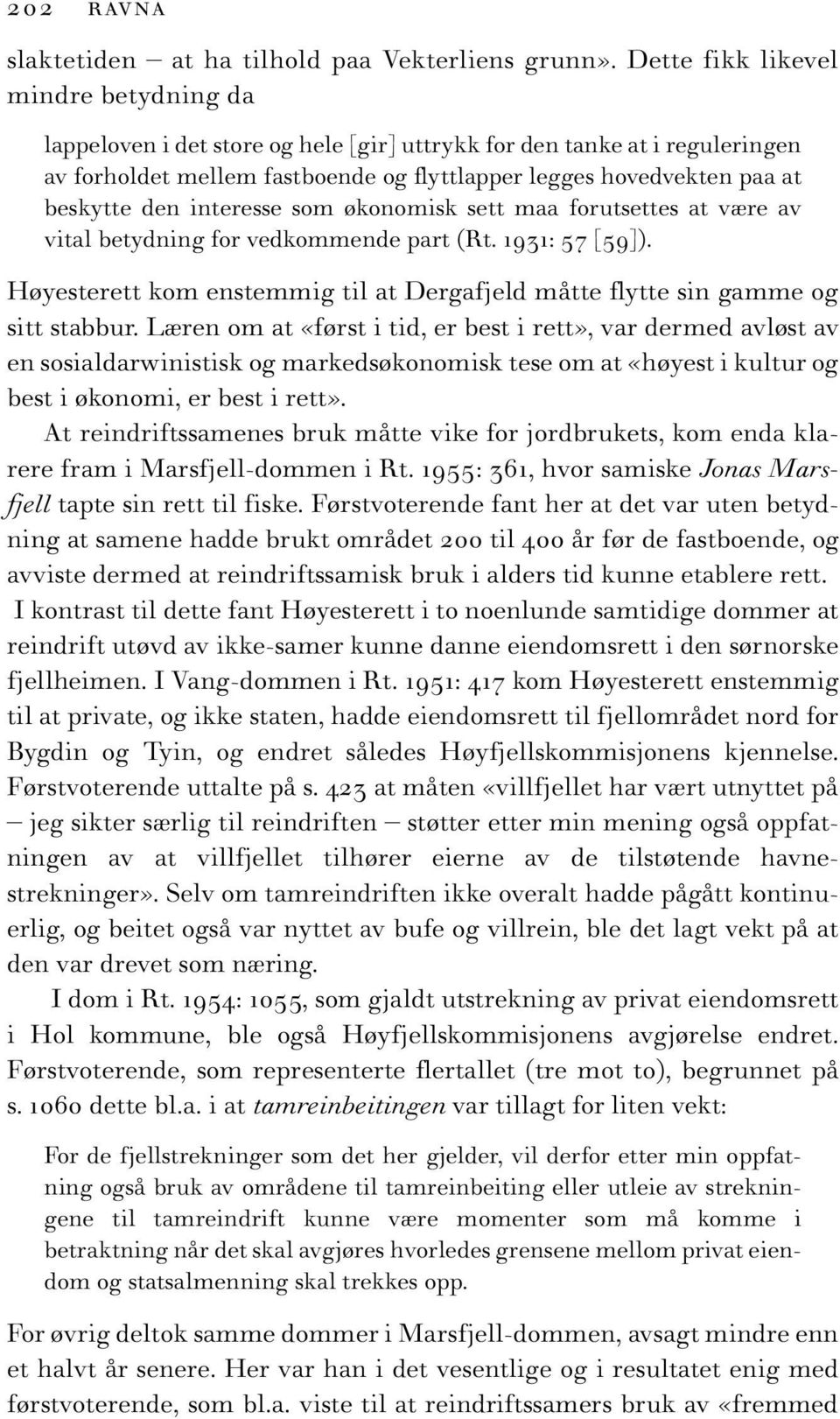 den interesse som økonomisk sett maa forutsettes at være av vital betydning for vedkommende part (Rt. 1931: 57 [59]).