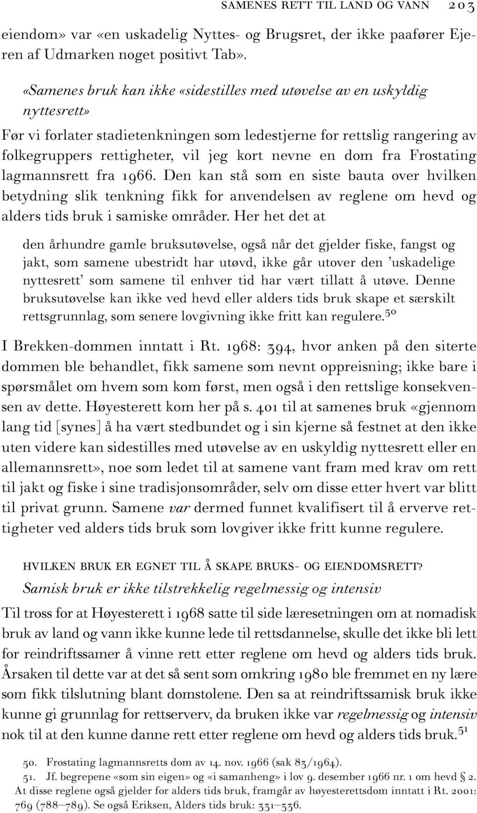 dom fra Frostating lagmannsrett fra 1966. Den kan stå som en siste bauta over hvilken betydning slik tenkning fikk for anvendelsen av reglene om hevd og alders tids bruk i samiske områder.