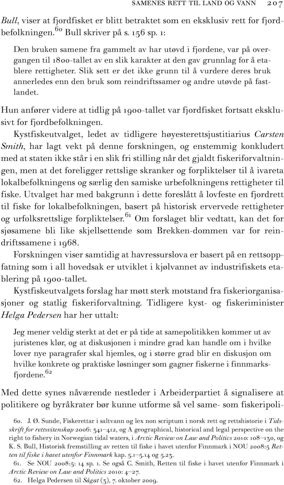 Slik sett er det ikke grunn til å vurdere deres bruk annerledes enn den bruk som reindriftssamer og andre utøvde på fastlandet.