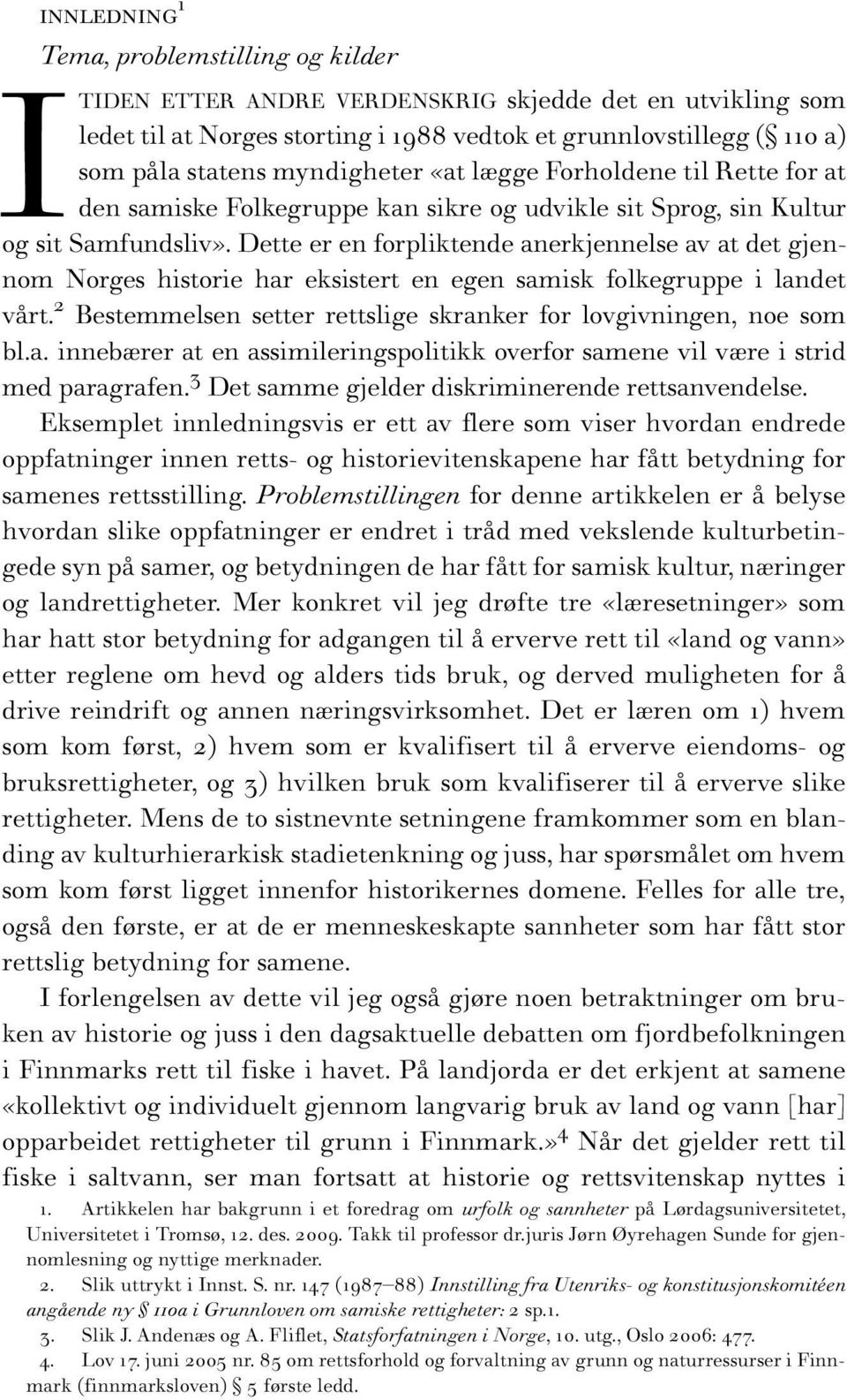 Dette er en forpliktende anerkjennelse av at det gjennom Norges historie har eksistert en egen samisk folkegruppe i landet vårt. 2 Bestemmelsen setter rettslige skranker for lovgivningen, noe som bl.