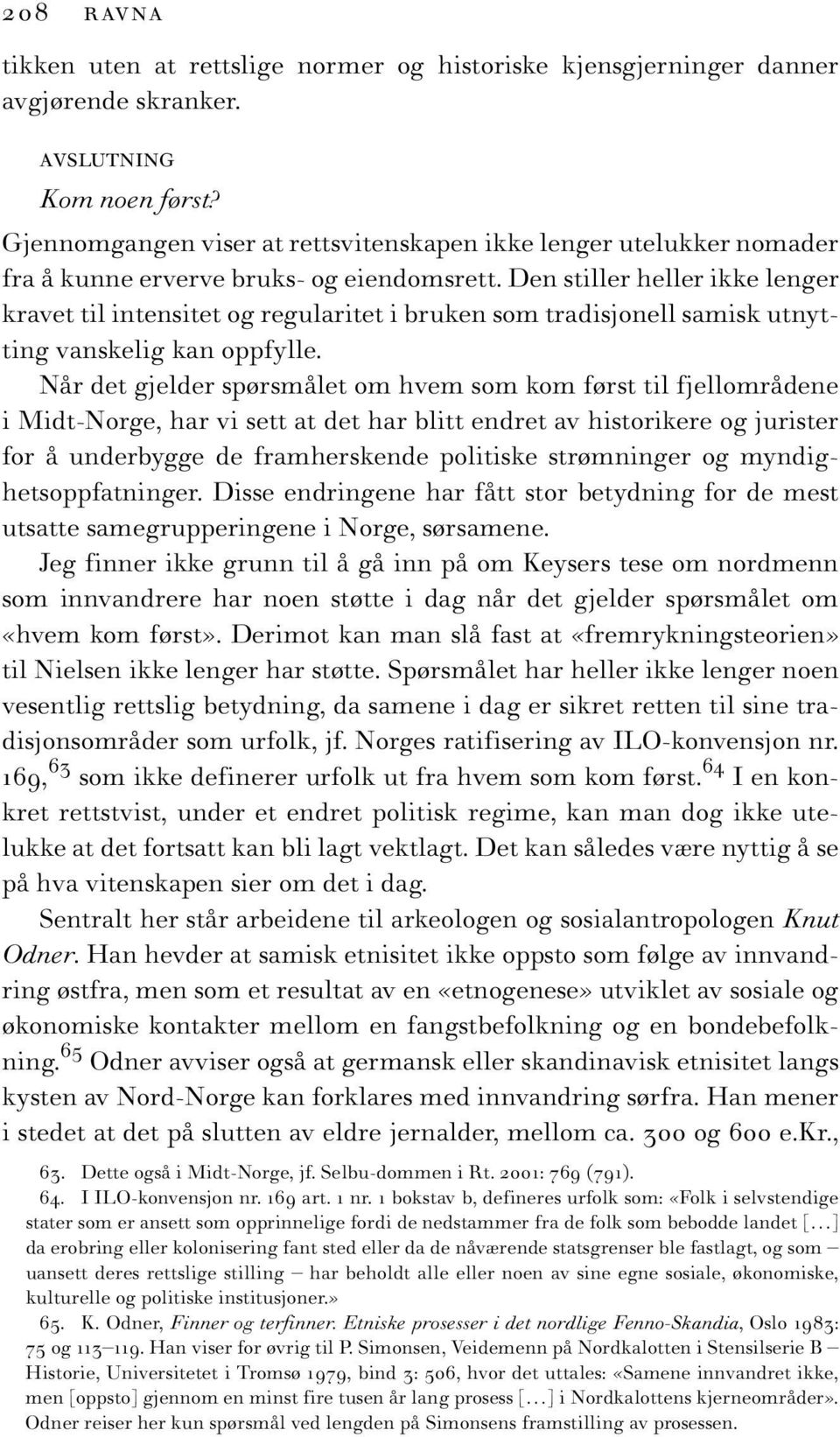 Den stiller heller ikke lenger kravet til intensitet og regularitet i bruken som tradisjonell samisk utnytting vanskelig kan oppfylle.