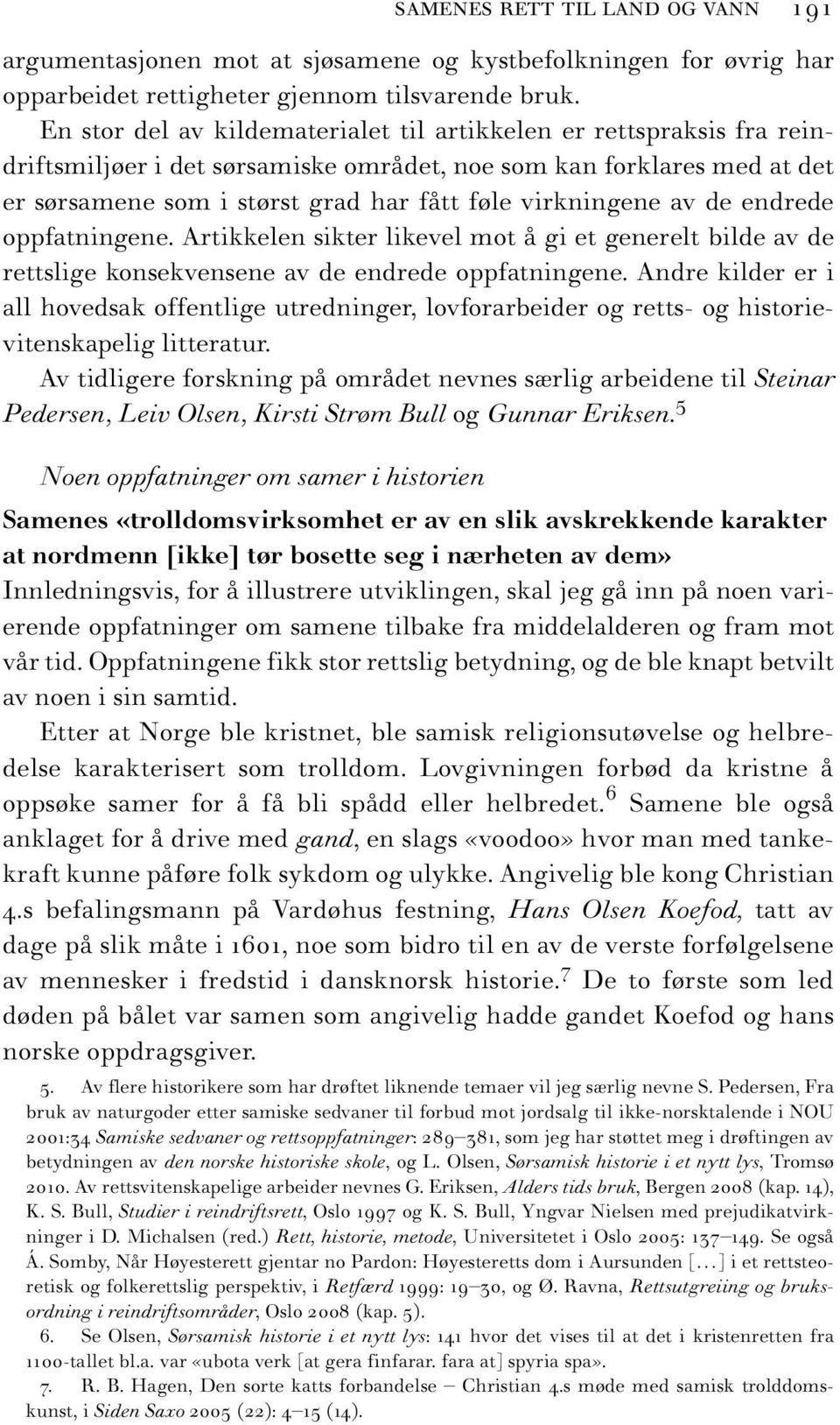 av de endrede oppfatningene. Artikkelen sikter likevel mot å gi et generelt bilde av de rettslige konsekvensene av de endrede oppfatningene.