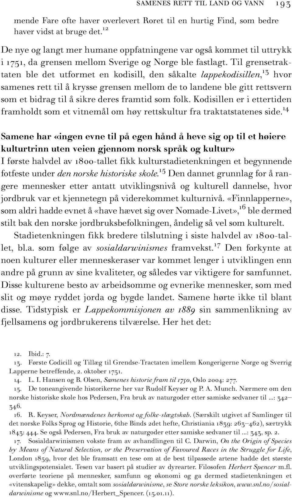 Til grensetraktaten ble det utformet en kodisill, den såkalte lappekodisillen, 13 hvor samenes rett til å krysse grensen mellom de to landene ble gitt rettsvern som et bidrag til å sikre deres