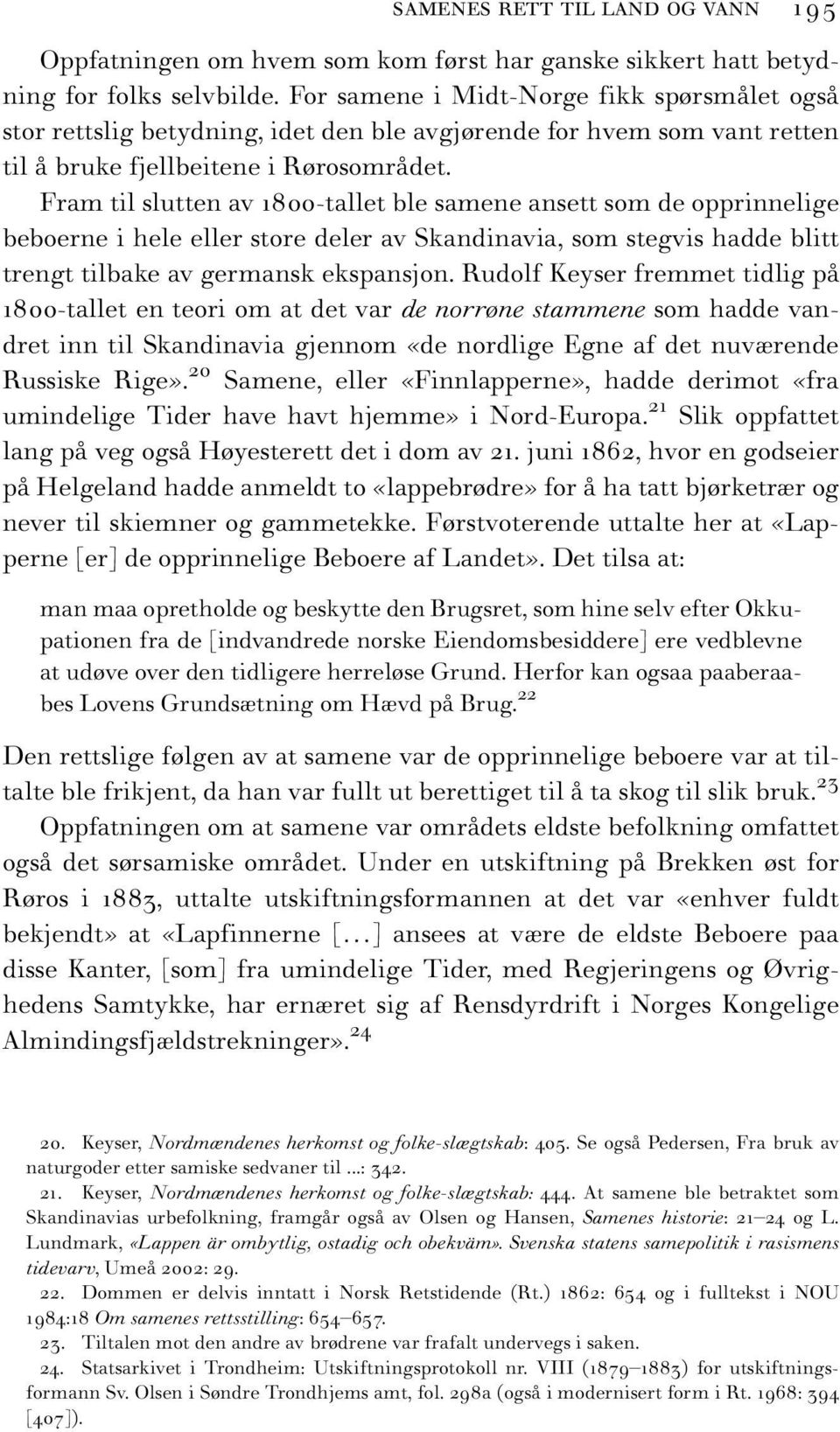 Fram til slutten av 1800-tallet ble samene ansett som de opprinnelige beboerne i hele eller store deler av Skandinavia, som stegvis hadde blitt trengt tilbake av germansk ekspansjon.