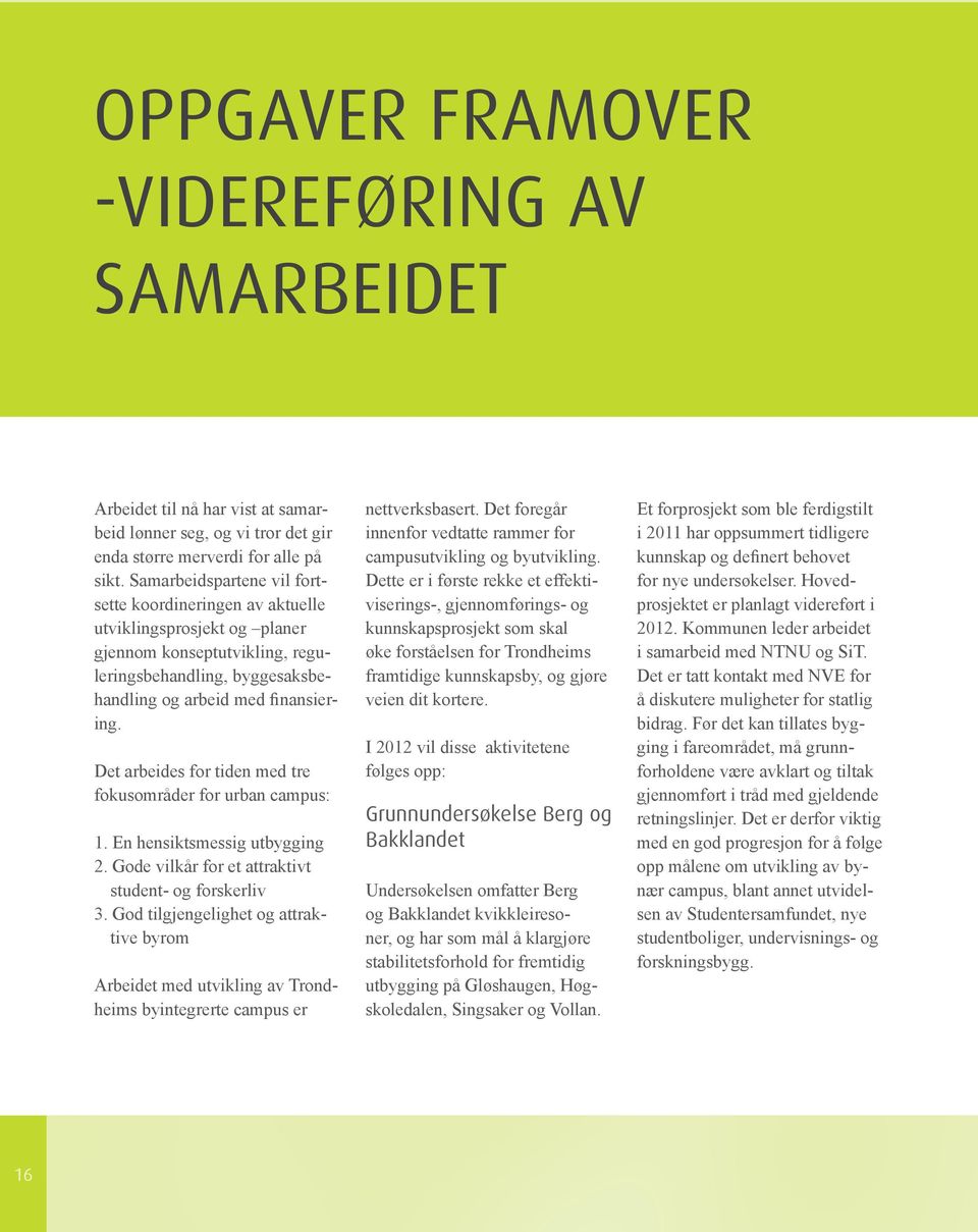 Det arbeides for tiden med tre fokusområder for urban campus: 1. En hensiktsmessig utbygging 2. Gode vilkår for et attraktivt student- og forskerliv 3.