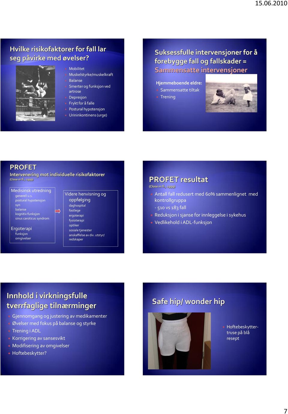 nsk utredning - generell u.s. - postural hypotensjon - syn - balanse - kognitiv funksjon - sinus caroticus syndrom Ergoterapi - funksjon - omgivelser Videre henvisning og oppfølging - daghospital -