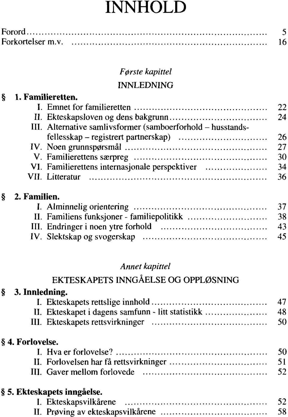 Familierettens internasjonale perspektiver 34 VII. Litteratur 36 2. Familien. I. Alminnelig orientering 37 II. Familiens funksjoner - familiepolitikk 38 III. Endringer i noen ytre forhold 43 IV.