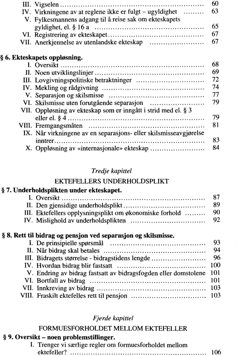 Separasjon og skilsmisse 77 VI. Skilsmisse uten forutgaende separasjon 79 VII. Oppl0sning av ekteskap som er inngatt i strid med el. 3 ellerel. 4 79 VIII. Fremgangsmaten 81 IX.