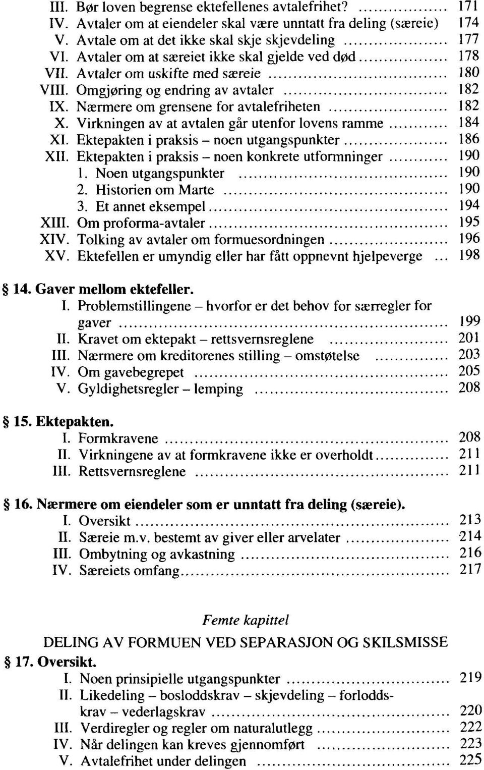 Virkningen av at avtalen gar utenfor lovens ramme 184 XI. Ektepakten i praksis - noen utgangspunkter 186 XII. Ektepakten i praksis - noen konkrete utformninger 190 1. Noen utgangspunkter 190 2.