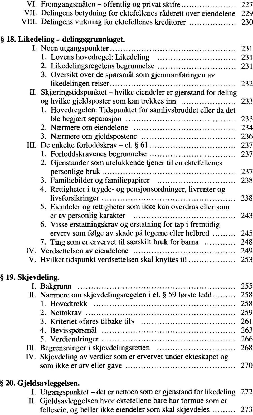 Oversikt over de sp0rsmal som gjennomf0ringen av likedelingen reiser 232 II. Skjaeringstidspunktet - hvilke eiendeler er gjenstand for deling og hvilke gjeldsposter som kan trekkes inn 233 1.