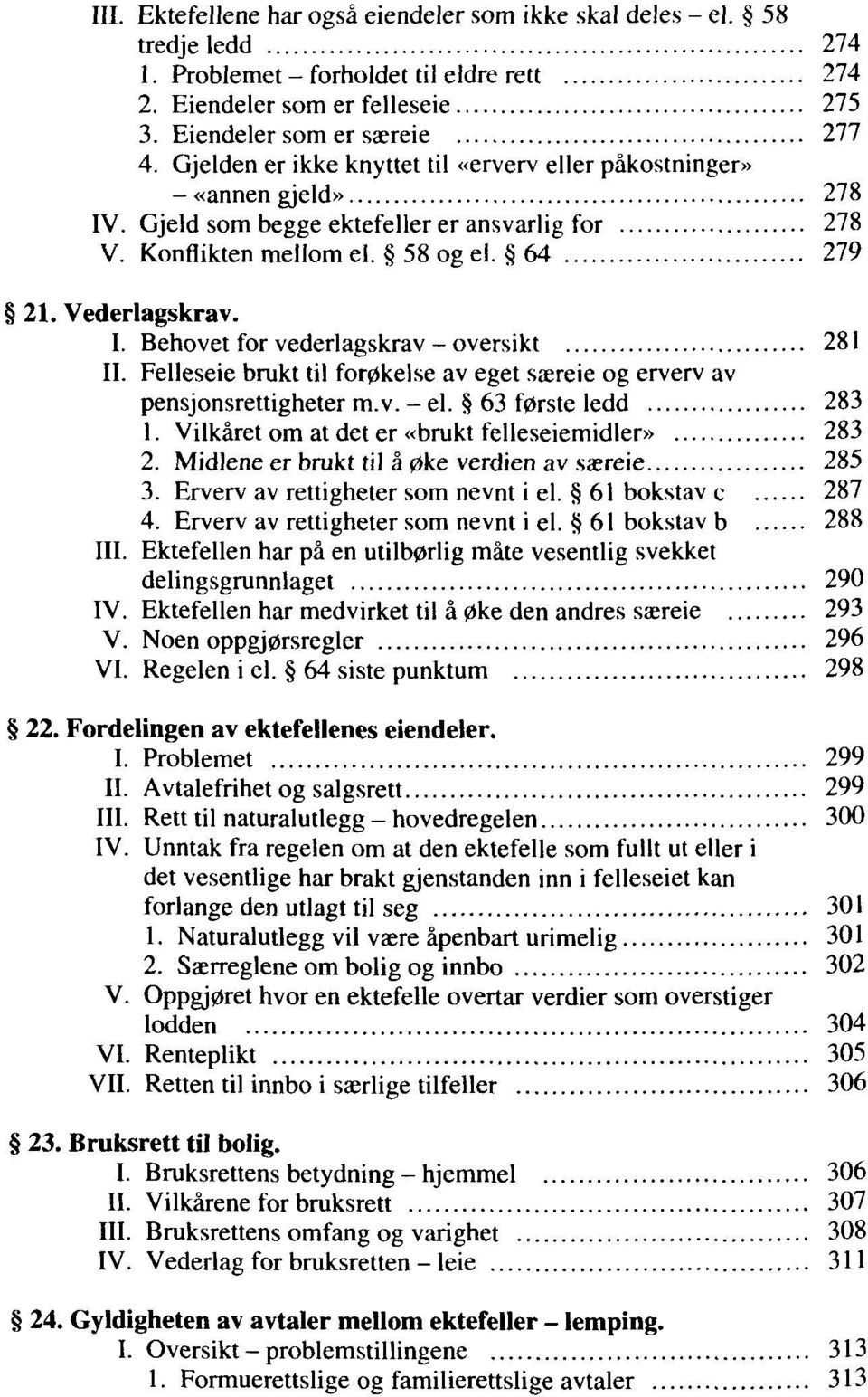 Felleseie brukt til for0kelse av eget saereie og erverv av pensjonsrettigheter m.v.-el. 63 f0rste ledd 283 1. Vilkaret om at det er «brukt felleseiemidler» 283 2.