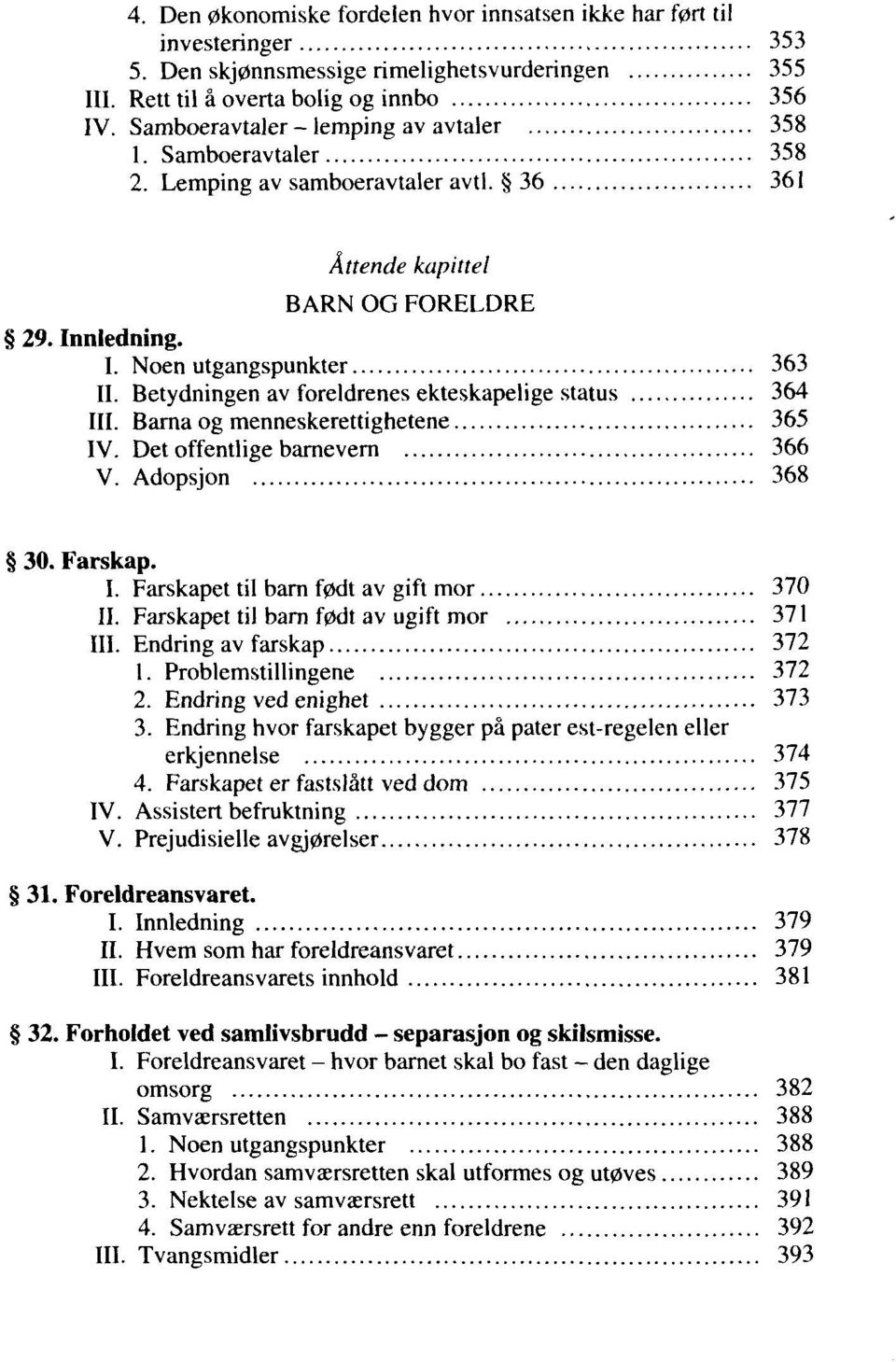 Betydningen av foreldrenes ekteskapelige status 364 III. Barna og menneskerettighetene 365 IV. Det offentlige barnevern 366 V. Adopsjon 368 > 30. Farskap. I. Farskapet til barn f0dt av gift mor 370 II.